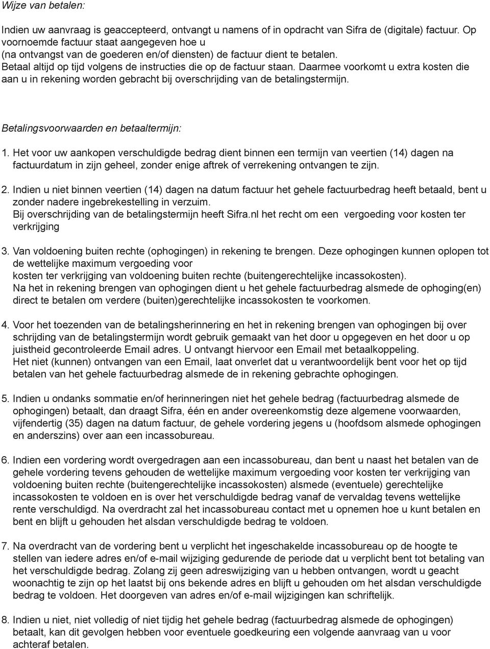 Daarmee voorkomt u extra kosten die aan u in rekening worden gebracht bij overschrijding van de betalingstermijn. Betalingsvoorwaarden en betaaltermijn: 1.