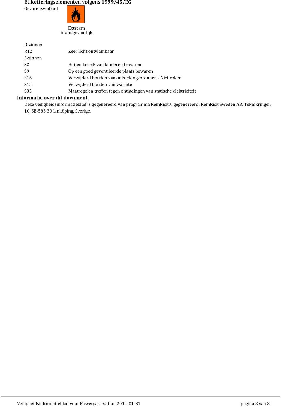 S33 Maatregelen treffen tegen ontladingen van statische elektriciteit Informatie over dit document Deze veiligheidsinformatieblad is gegenereerd van