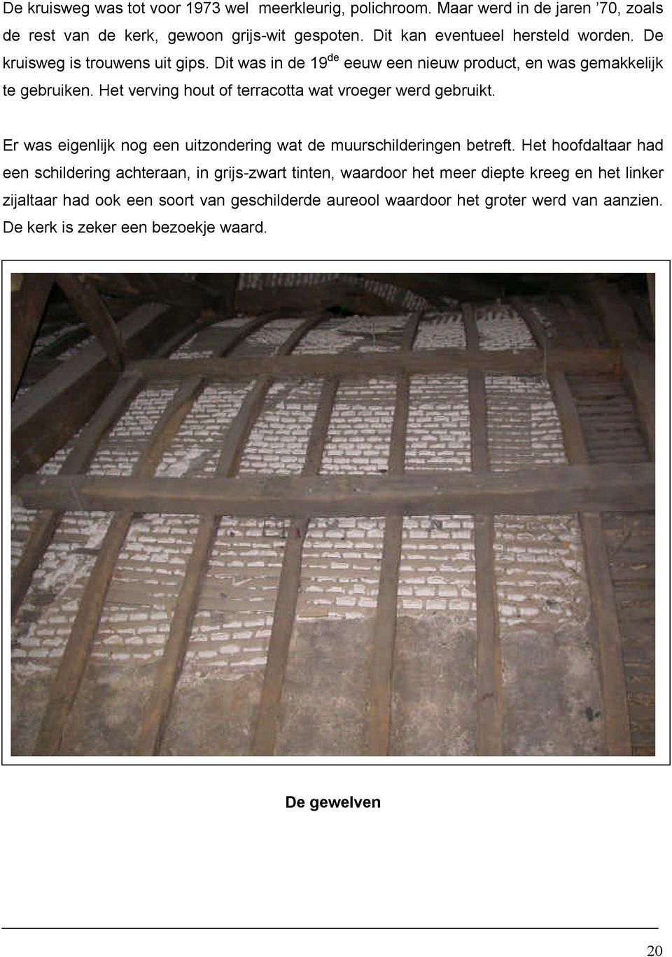 Het verving hout of terracotta wat vroeger werd gebruikt. Er was eigenlijk nog een uitzondering wat de muurschilderingen betreft.