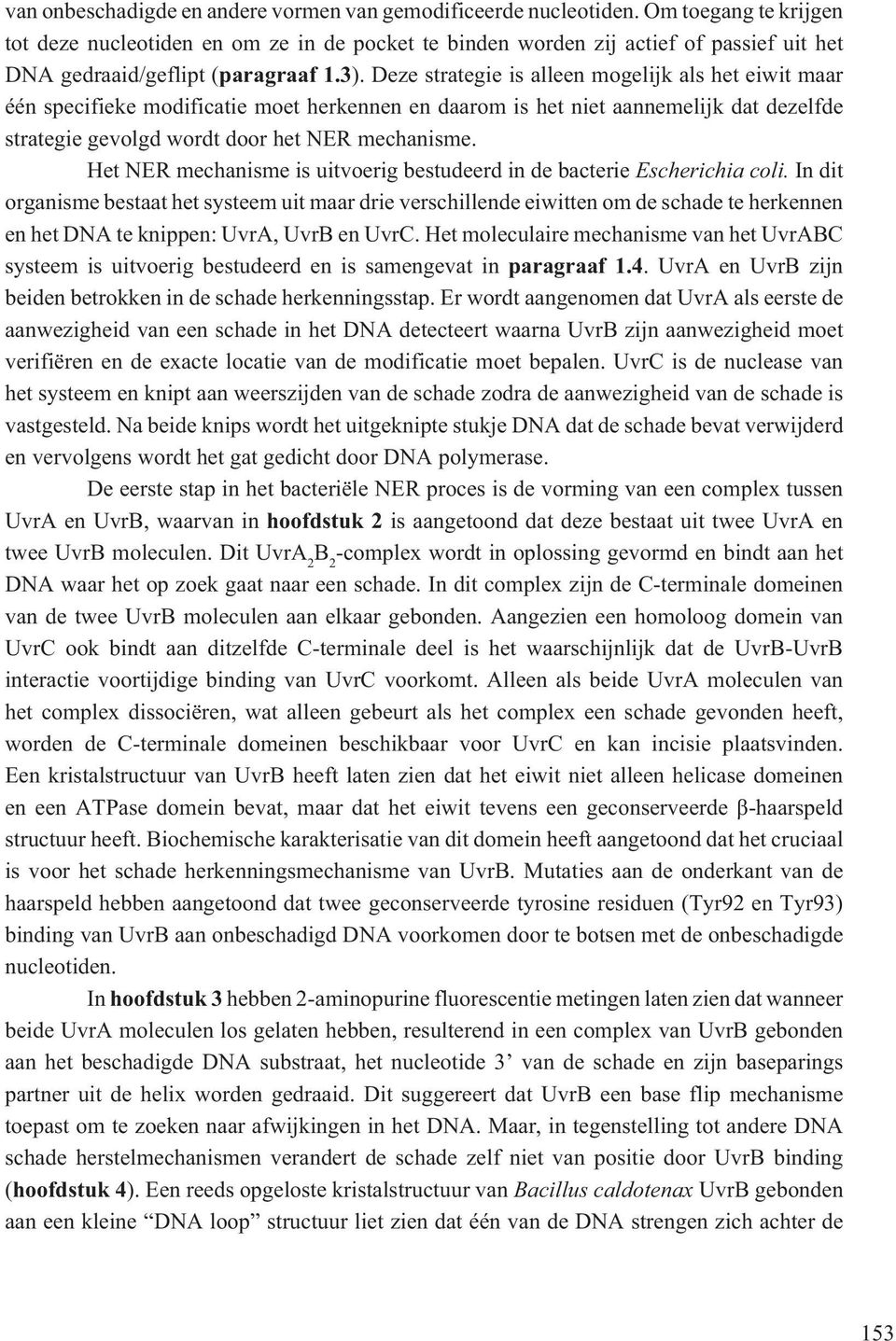 Deze strategie is alleen mogelijk als het eiwit maar één specifieke modificatie moet herkennen en daarom is het niet aannemelijk dat dezelfde strategie gevolgd wordt door het NER mechanisme.