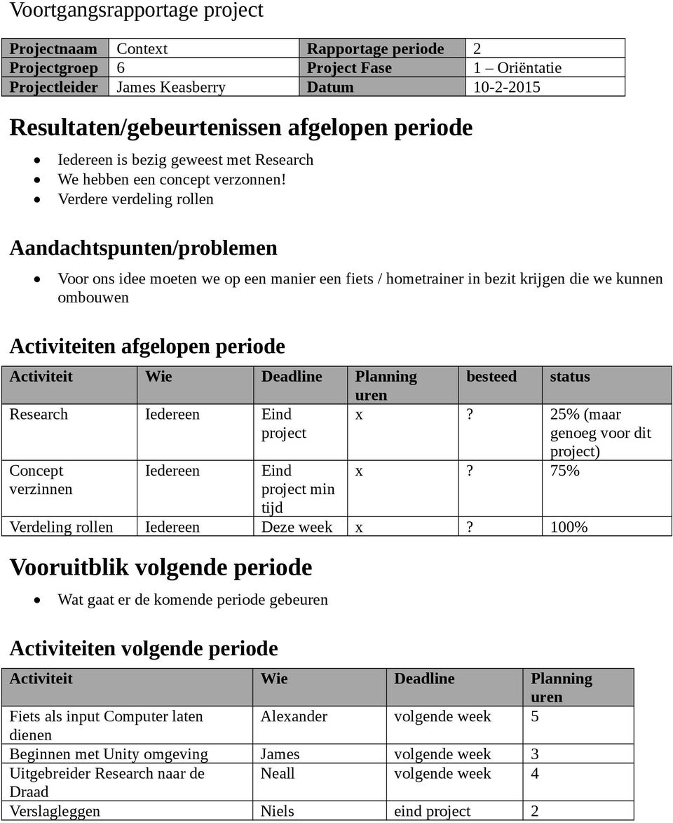 Verdere verdeling rollen Aandachtspunten/problemen Voor ons idee moeten we op een manier een fiets / hometrainer in bezit krijgen die we kunnen ombouwen Activiteiten afgelopen periode Activiteit Wie