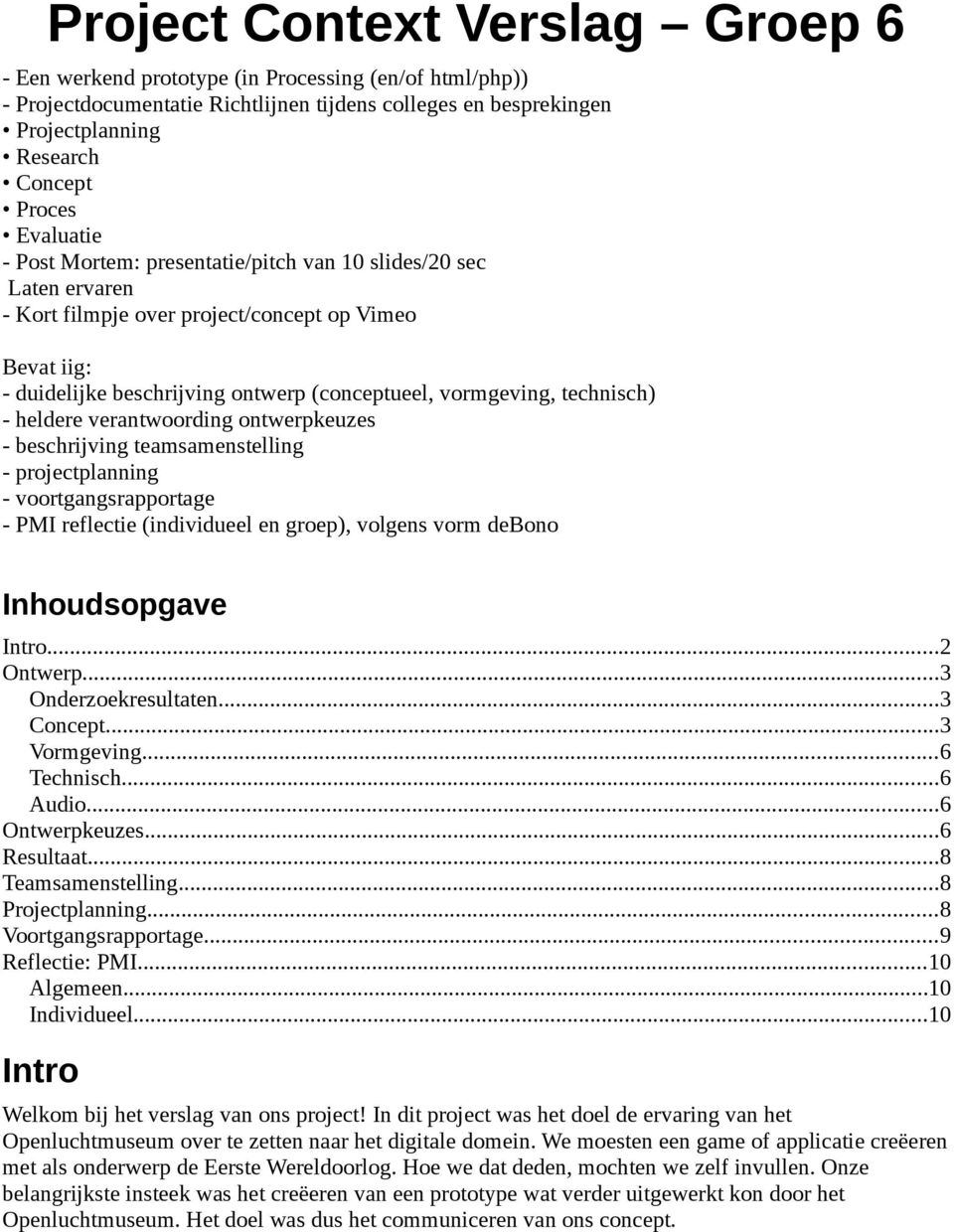 technisch) - heldere verantwoording ontwerpkeuzes - beschrijving teamsamenstelling - projectplanning - voortgangsrapportage - PMI reflectie (individueel en groep), volgens vorm debono Inhoudsopgave