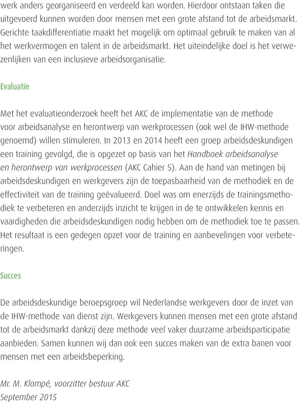 Het uiteindelijke doel is het verwezenlijken van een inclusieve arbeidsorganisatie.