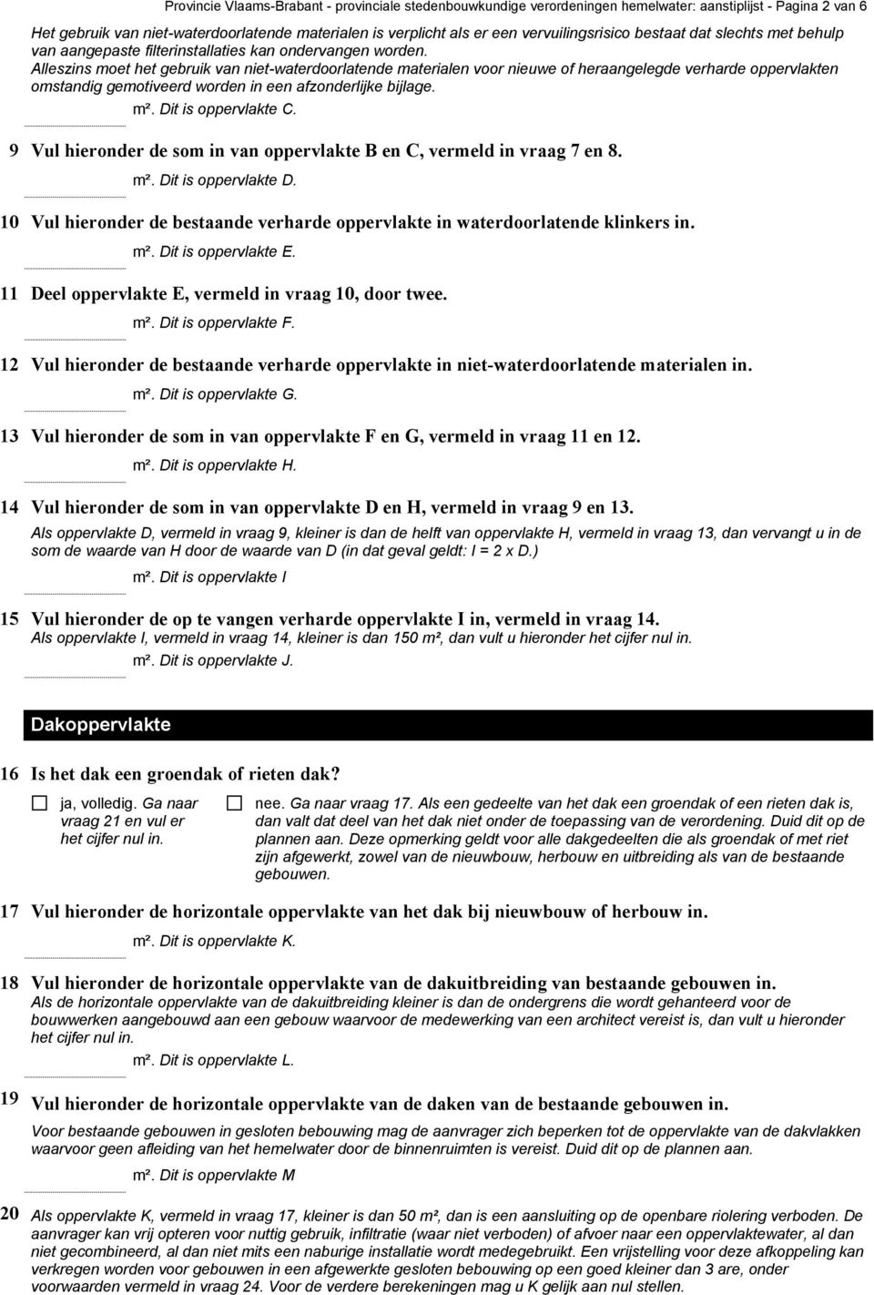 Alleszins moet het gebruik van niet-waterdoorlatende materialen voor nieuwe of heraangelegde verharde oppervlakten omstandig gemotiveerd worden in een afzonderlijke bijlage. m². Dit is oppervlakte C.