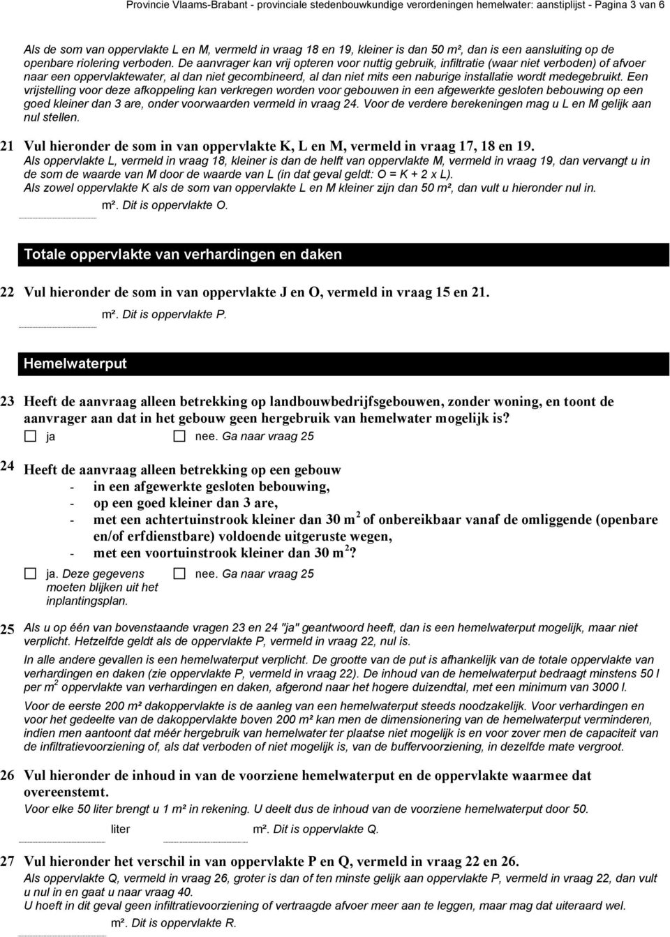 De aanvrager kan vrij opteren voor nuttig gebruik, infiltratie (waar niet verboden) of afvoer naar een oppervlaktewater, al dan niet gecombird, al dan niet mits een naburige installatie wordt