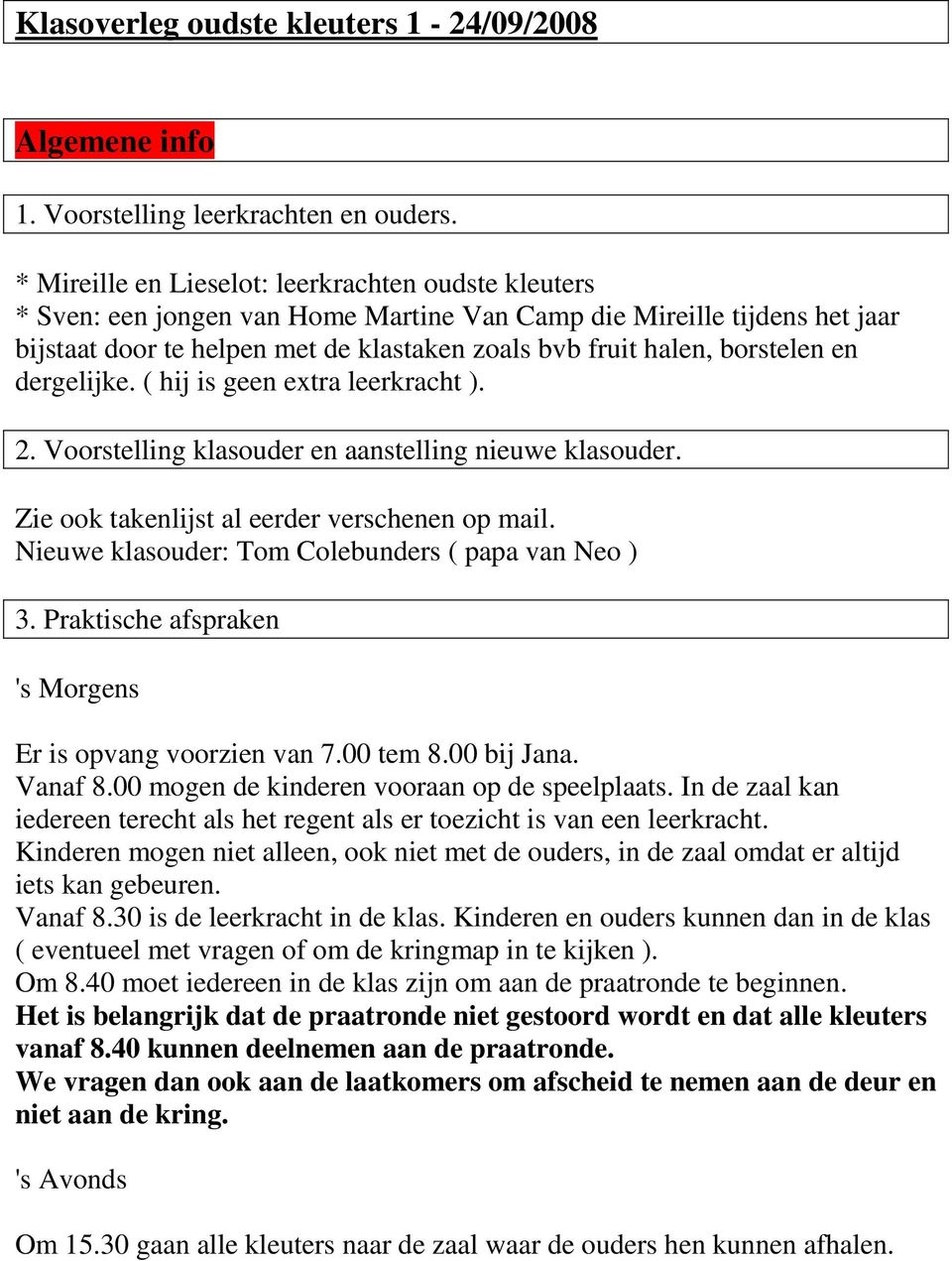 borstelen en dergelijke. ( hij is geen extra leerkracht ). 2. Voorstelling klasouder en aanstelling nieuwe klasouder. Zie ook takenlijst al eerder verschenen op mail.