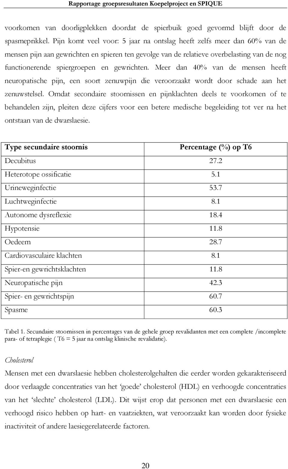 gewrichten. Meer dan 40% van de mensen heeft neuropatische pijn, een soort zenuwpijn die veroorzaakt wordt door schade aan het zenuwstelsel.