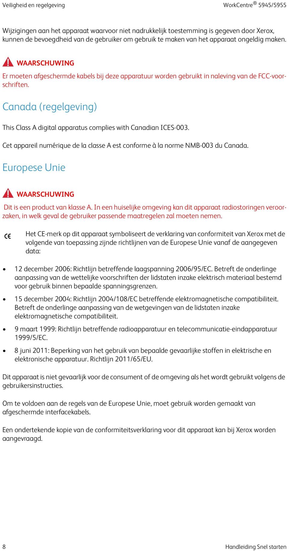 Canada (regelgeving) This Class A digital apparatus complies with Canadian ICES-003. Cet appareil numérique de la classe A est conforme à la norme NMB-003 du Canada. Europese Unie!