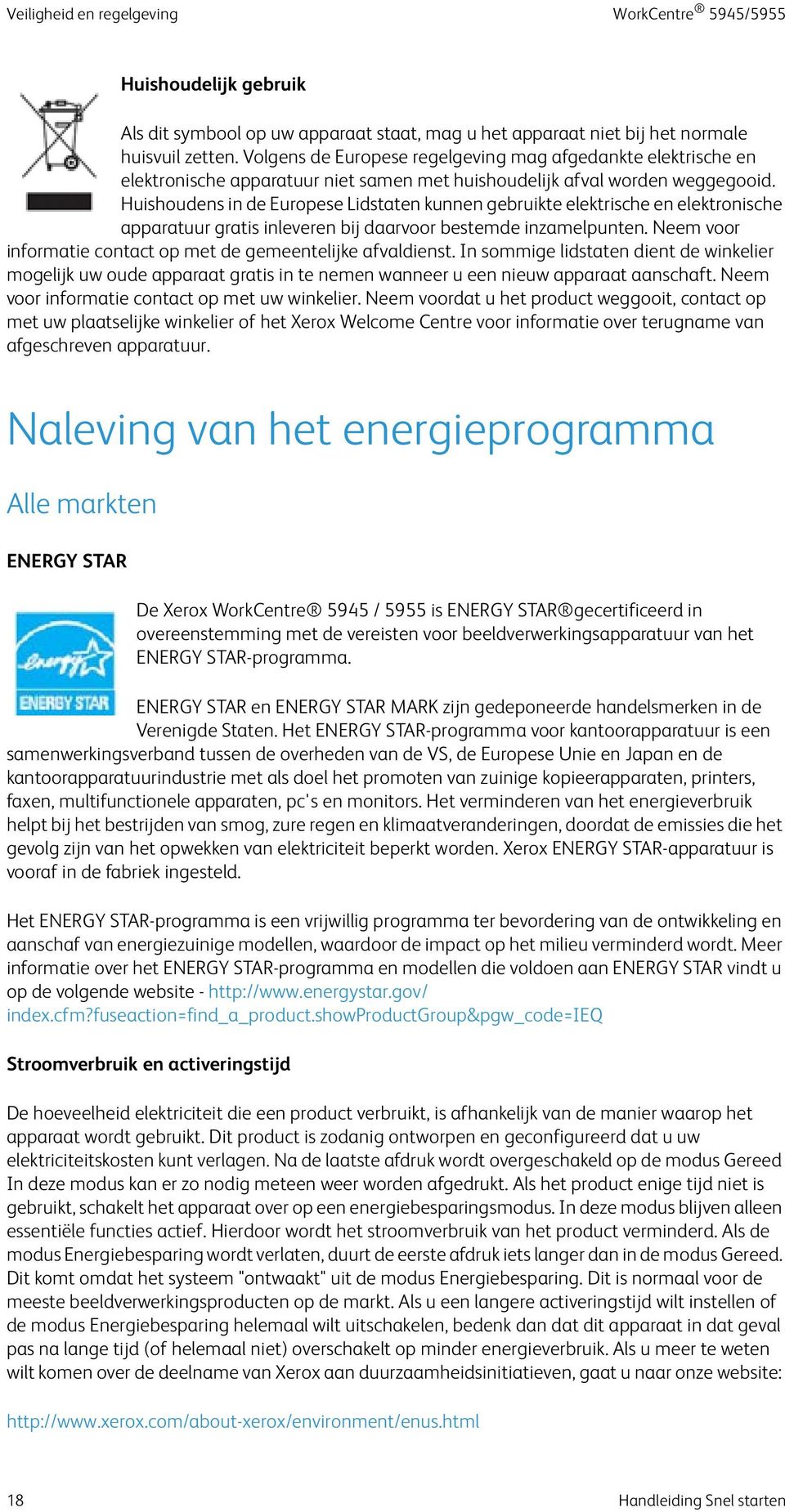 Huishoudens in de Europese Lidstaten kunnen gebruikte elektrische en elektronische apparatuur gratis inleveren bij daarvoor bestemde inzamelpunten.