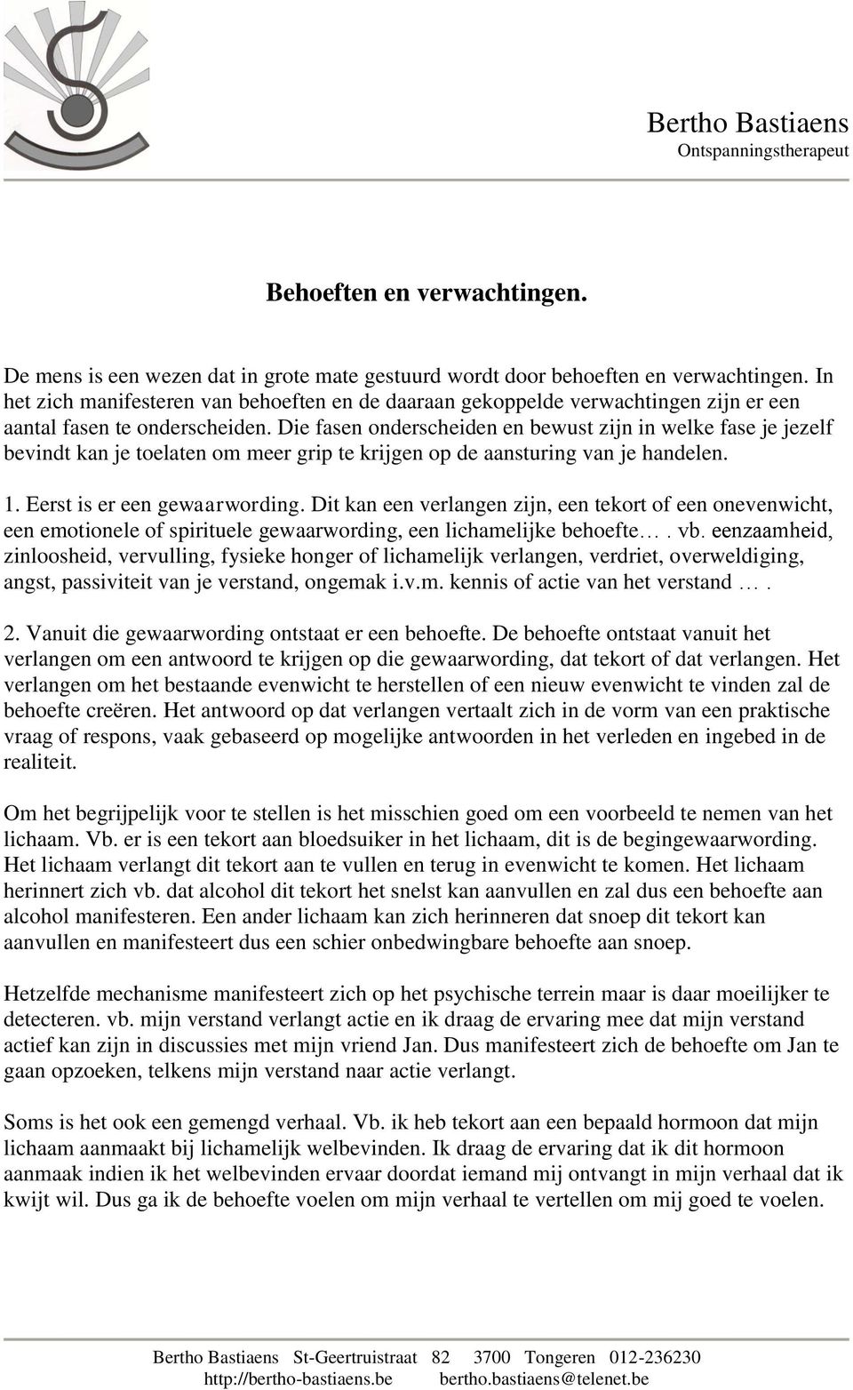 Die fasen onderscheiden en bewust zijn in welke fase je jezelf bevindt kan je toelaten om meer grip te krijgen op de aansturing van je handelen. 1. Eerst is er een gewaarwording.