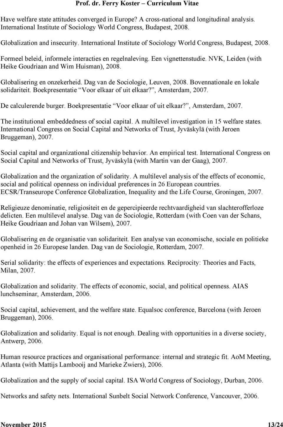 NVK, Leiden (with Heike Goudriaan and Wim Huisman), 2008. Globalisering en onzekerheid. Dag van de Sociologie, Leuven, 2008. Bovennationale en lokale solidariteit.