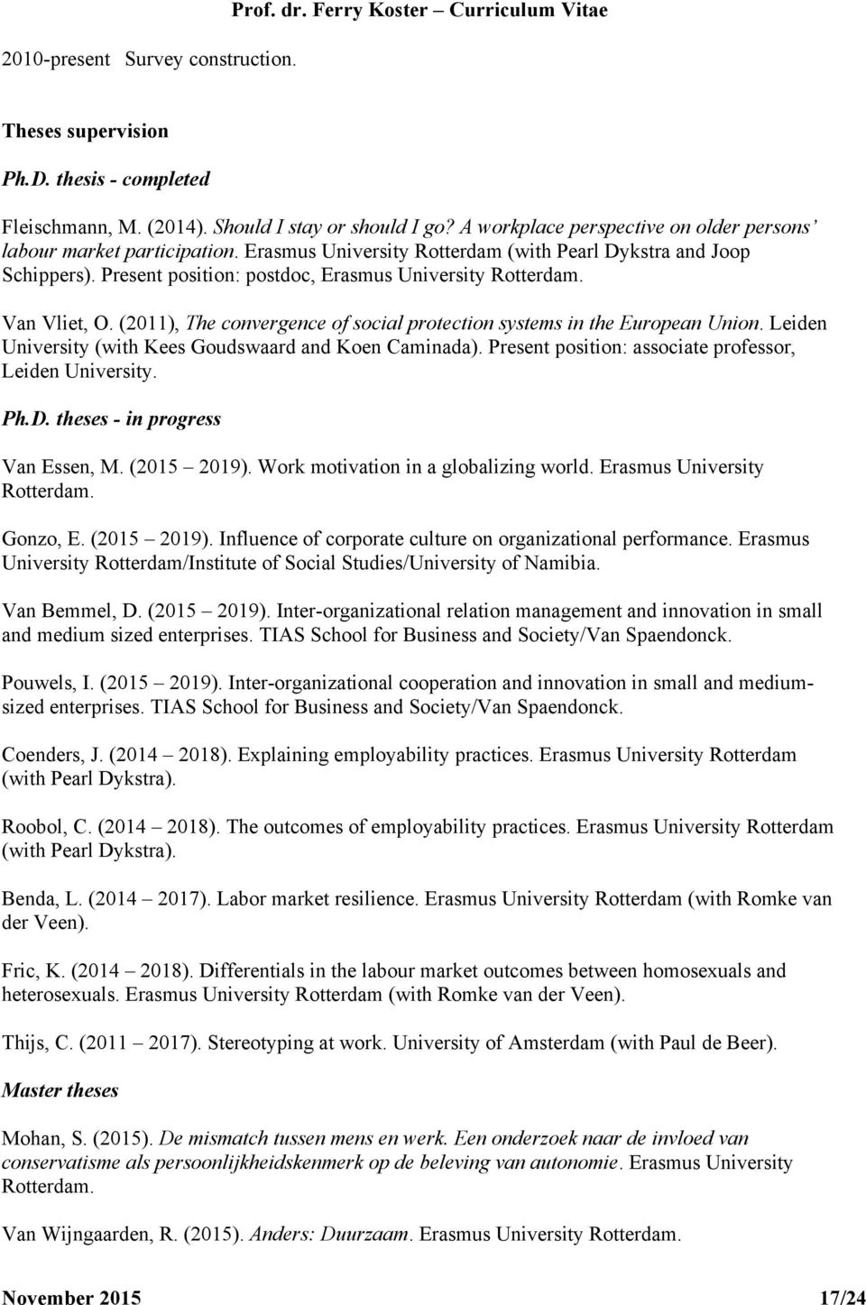 Van Vliet, O. (2011), The convergence of social protection systems in the European Union. Leiden University (with Kees Goudswaard and Koen Caminada).