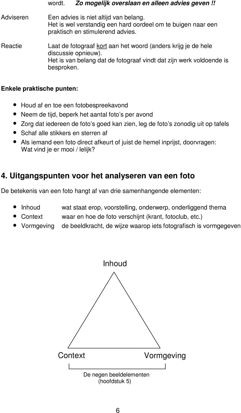 Het is van belang dat de fotograaf vindt dat zijn werk voldoende is besproken.