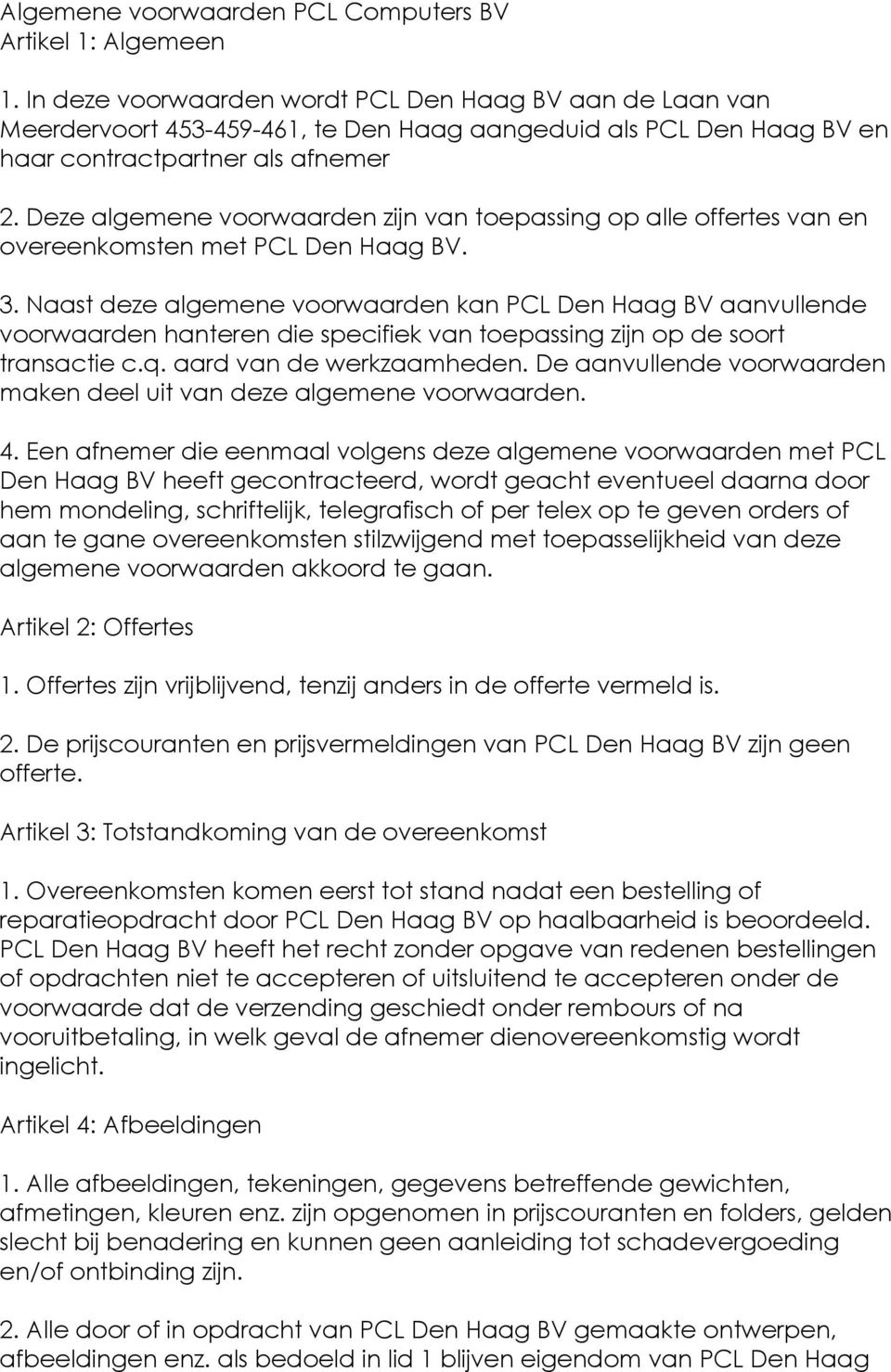 Deze algemene voorwaarden zijn van toepassing op alle offertes van en overeenkomsten met PCL Den Haag BV. 3.