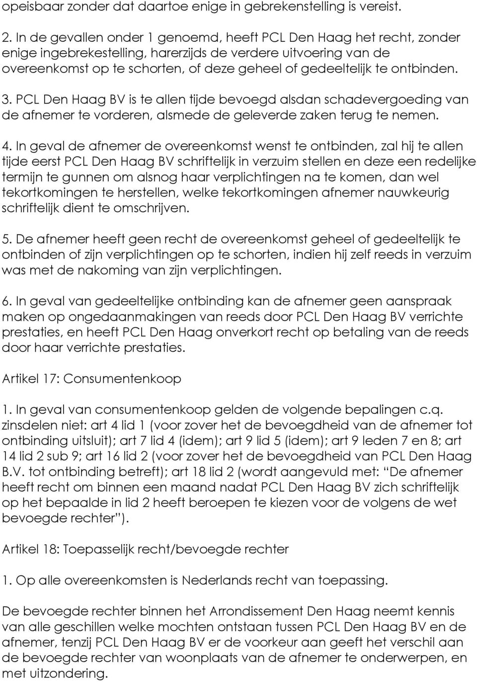 ontbinden. 3. PCL Den Haag BV is te allen tijde bevoegd alsdan schadevergoeding van de afnemer te vorderen, alsmede de geleverde zaken terug te nemen. 4.