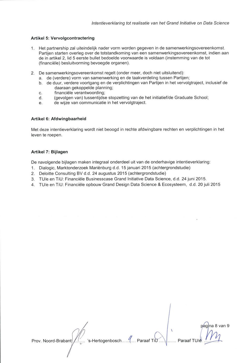 besluitvorming bevoegde organen). 2. De samenwerkingsovereenkomst regelt (onder meer, doch niet uitsluitend): a. de (verdere) vorm van samenwerking en de taakverdeling tussen Partijen; b.