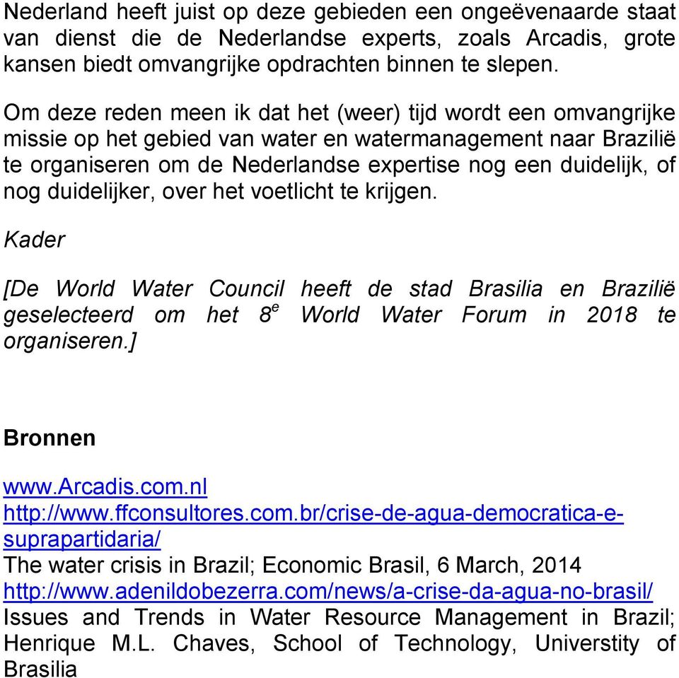 duidelijker, over het voetlicht te krijgen. Kader [De World Water Council heeft de stad Brasilia en Brazilië geselecteerd om het 8 e World Water Forum in 2018 te organiseren.] Bronnen www.arcadis.com.