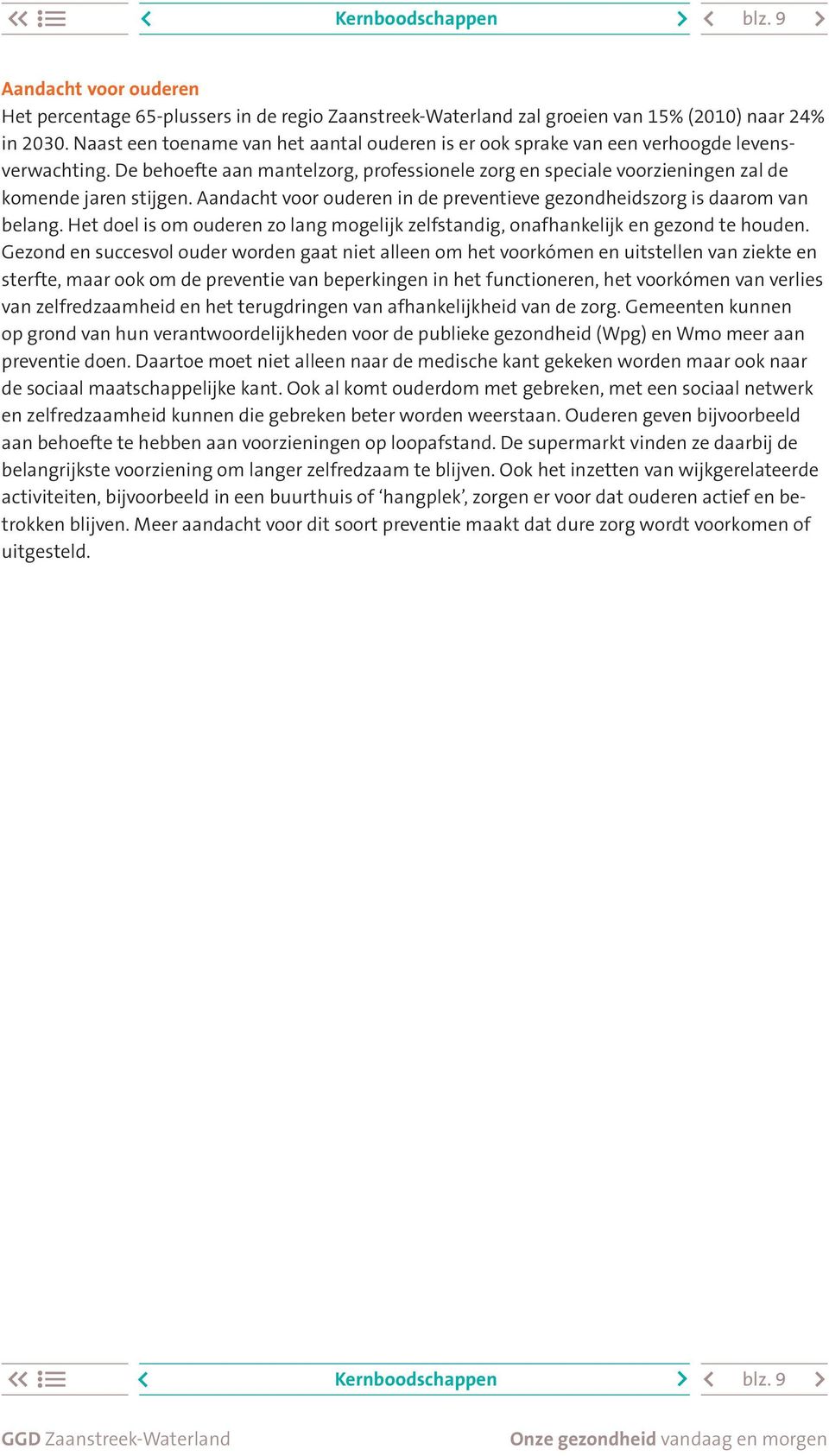 Aandacht voor ouderen in de preventieve gezondheidszorg is daarom van belang. Het doel is om ouderen zo lang mogelijk zelfstandig, onafhankelijk en gezond te houden.