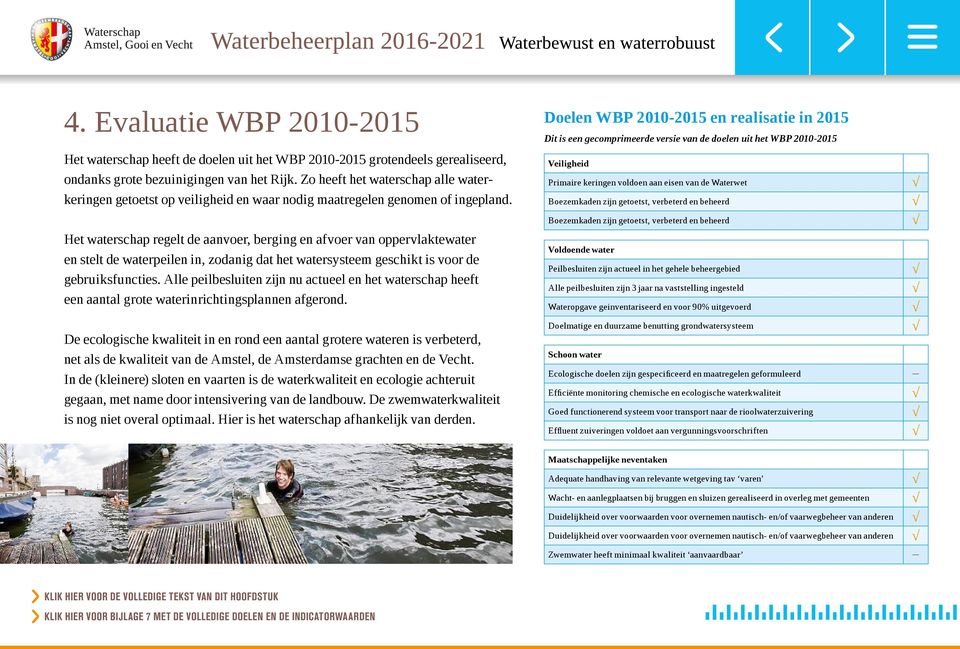 Het waterschap regelt de aanvoer, berging en afvoer van oppervlaktewater en stelt de waterpeilen in, zodanig dat het watersysteem geschikt is voor de gebruiksfuncties.