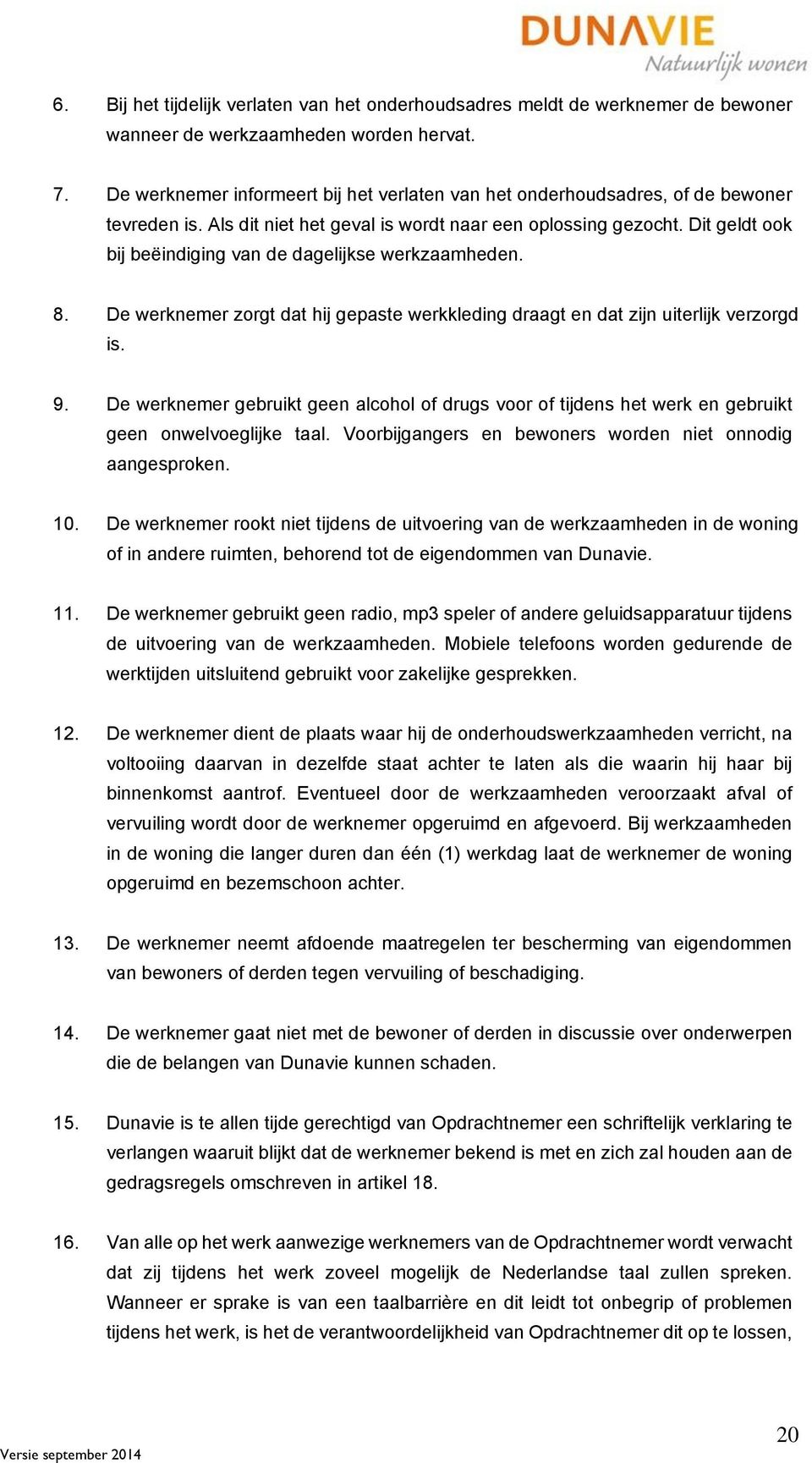 Dit geldt ook bij beëindiging van de dagelijkse werkzaamheden. 8. De werknemer zorgt dat hij gepaste werkkleding draagt en dat zijn uiterlijk verzorgd is. 9.