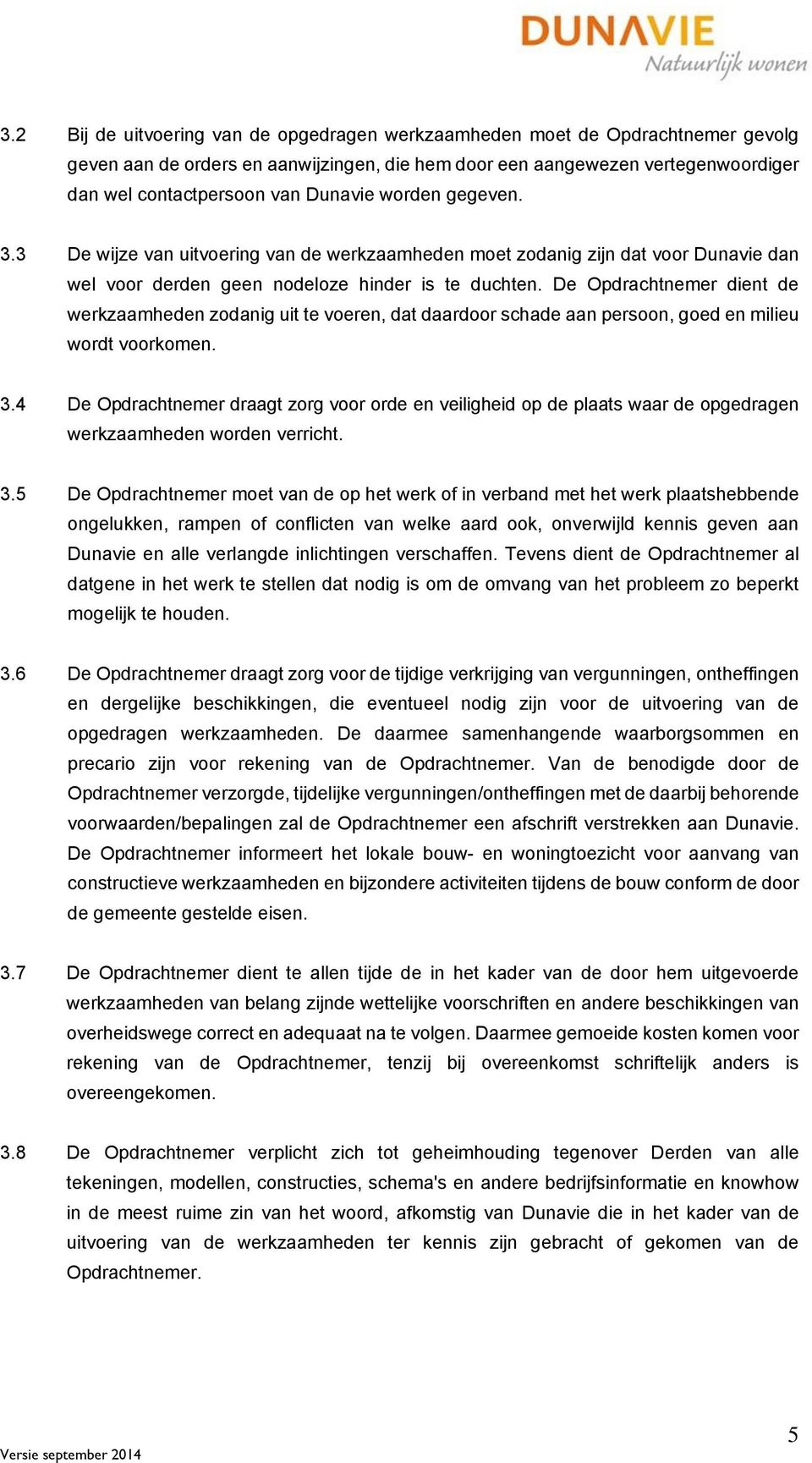 De Opdrachtnemer dient de werkzaamheden zodanig uit te voeren, dat daardoor schade aan persoon, goed en milieu wordt voorkomen. 3.