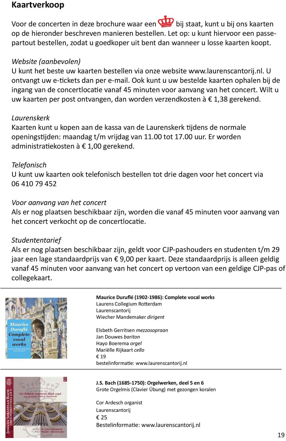 laurenscantorij.nl. U ontvangt uw e-tickets dan per e-mail. Ook kunt u uw bestelde kaarten ophalen bij de ingang van de concertlocatie vanaf 45 minuten voor aanvang van het concert.