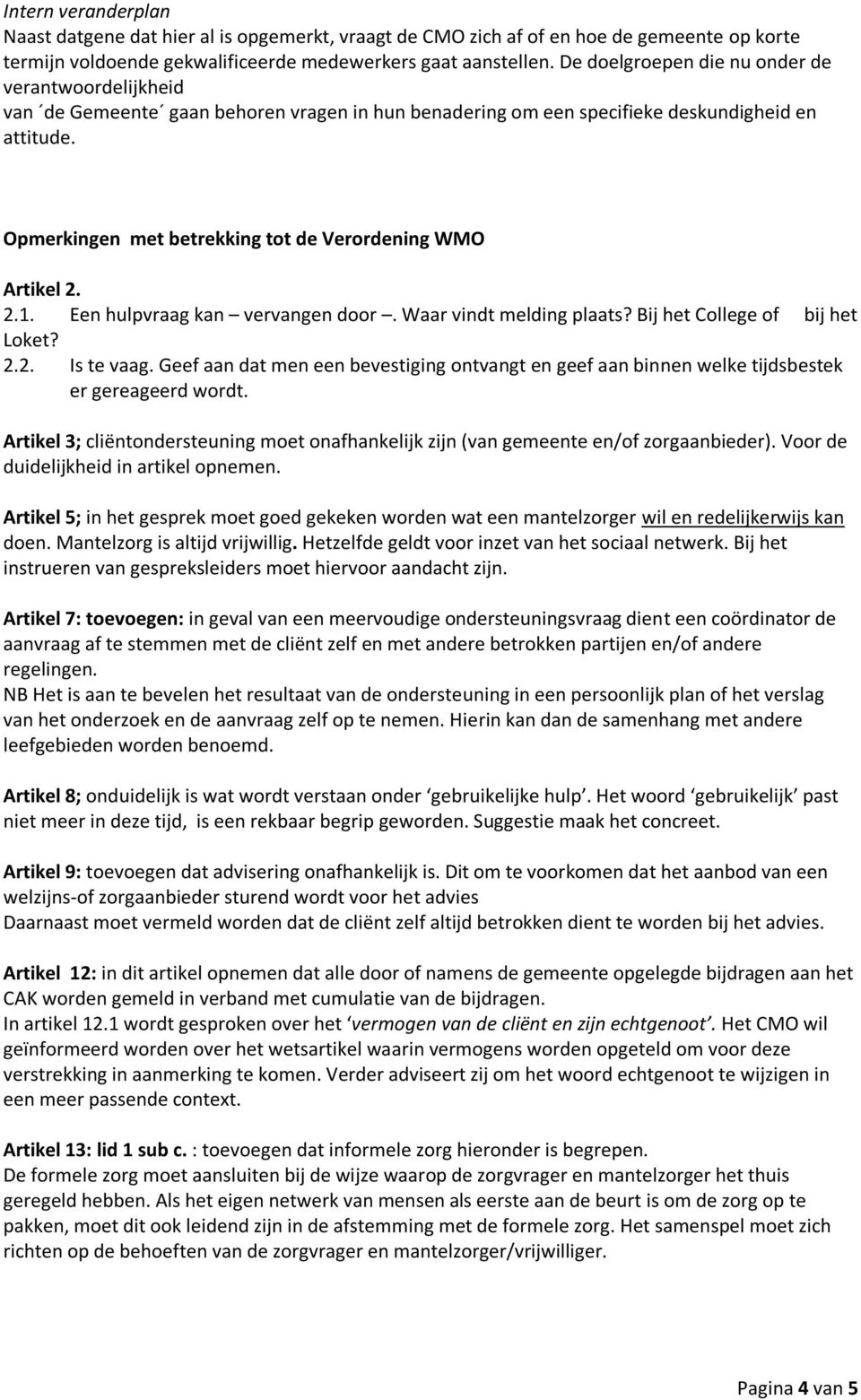 Opmerkingen met betrekking tot de Verordening WMO Artikel 2. 2.1. Een hulpvraag kan vervangen door. Waar vindt melding plaats? Bij het College of bij het Loket? 2.2. Is te vaag.