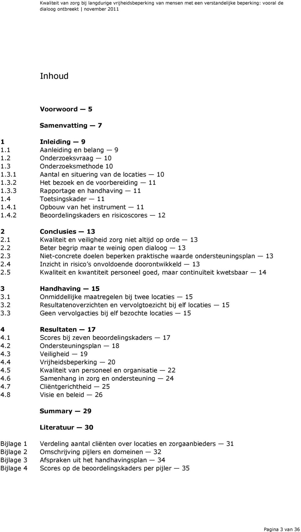 4 Toetsingskader 11 1.4.1 Opbouw van het instrument 11 1.4.2 Beoordelingskaders en risicoscores 12 2 Conclusies 13 2.1 Kwaliteit en veiligheid zorg niet altijd op orde 13 2.