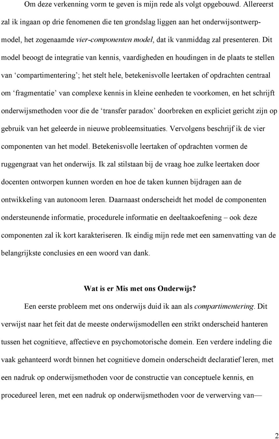 Dit model beoogt de integratie van kennis, vaardigheden en houdingen in de plaats te stellen van compartimentering ; het stelt hele, betekenisvolle leertaken of opdrachten centraal om fragmentatie