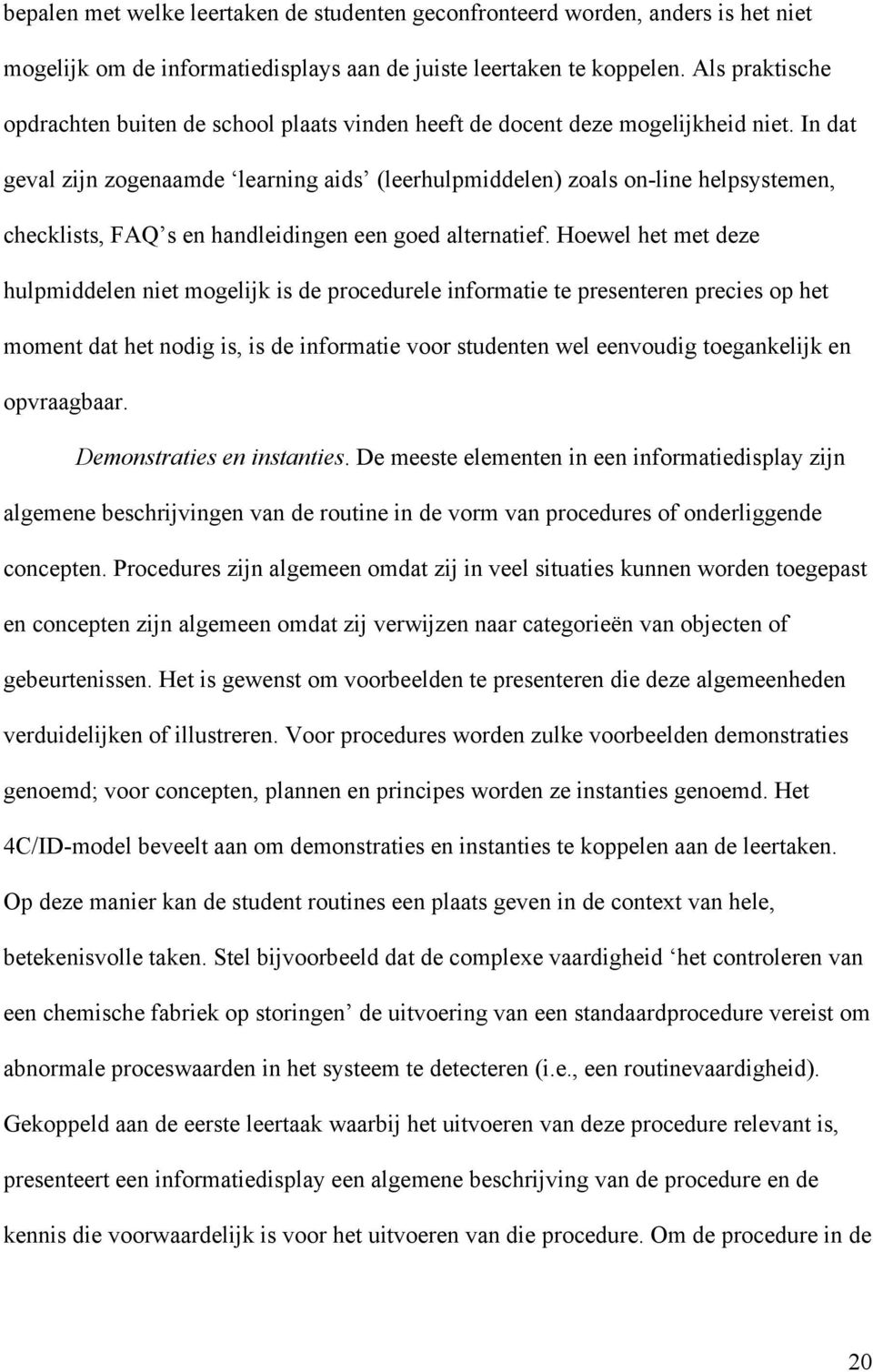 In dat geval zijn zogenaamde learning aids (leerhulpmiddelen) zoals on-line helpsystemen, checklists, FAQ s en handleidingen een goed alternatief.