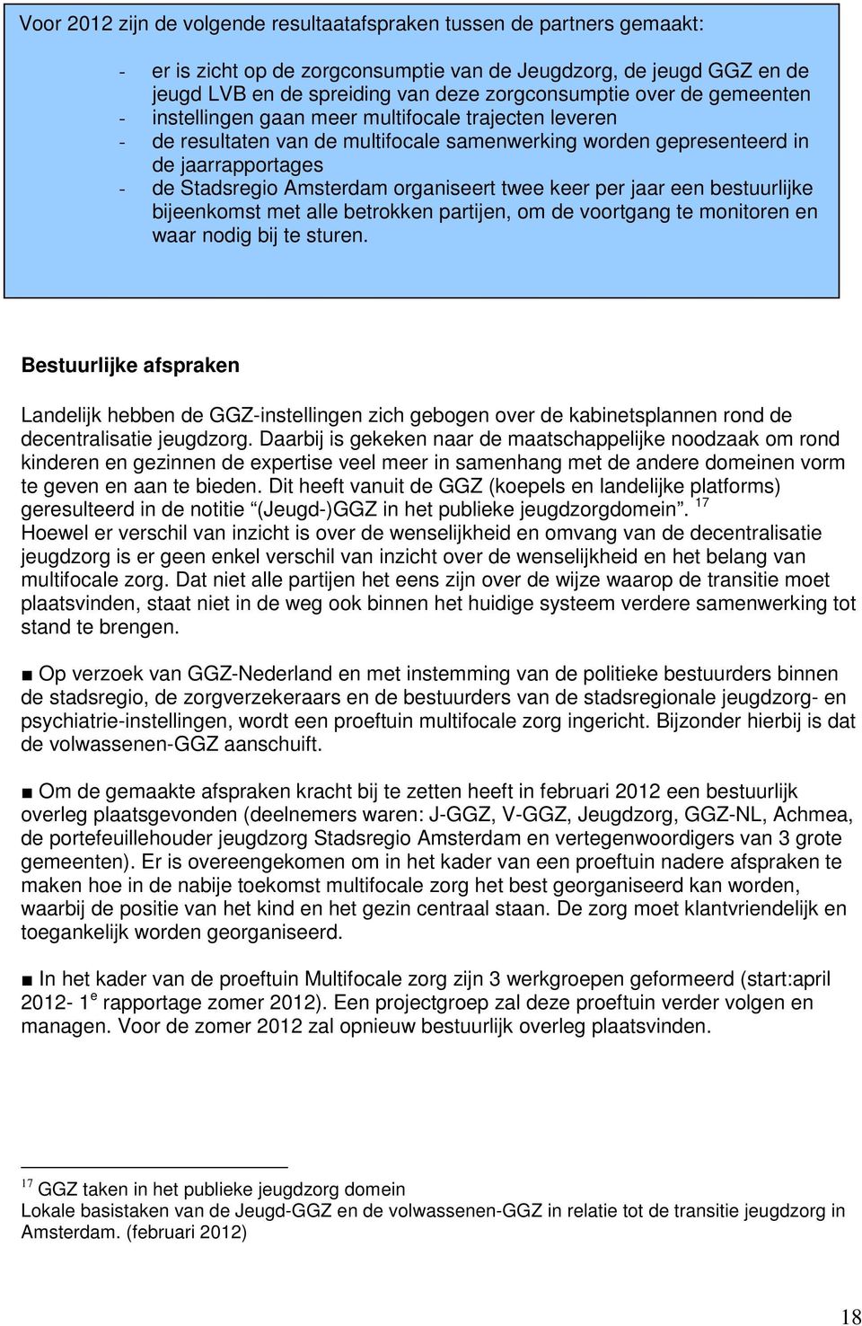 organiseert twee keer per jaar een bestuurlijke bijeenkomst met alle betrokken partijen, om de voortgang te monitoren en waar nodig bij te sturen.