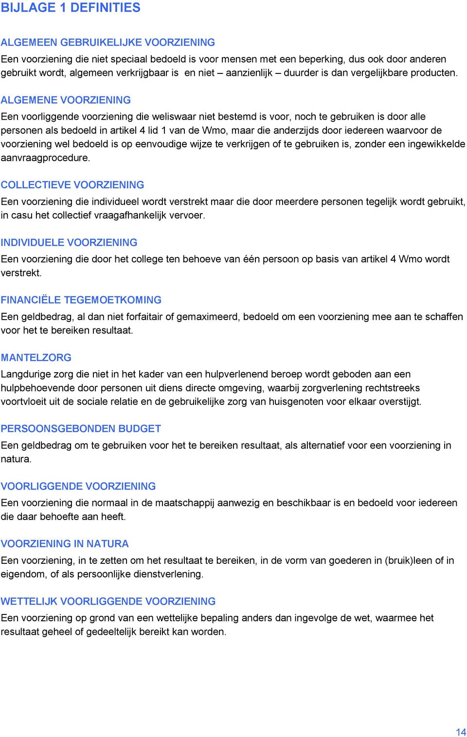 ALGEMENE VOORZIENING Een voorliggende voorziening die weliswaar niet bestemd is voor, noch te gebruiken is door alle personen als bedoeld in artikel 4 lid 1 van de Wmo, maar die anderzijds door