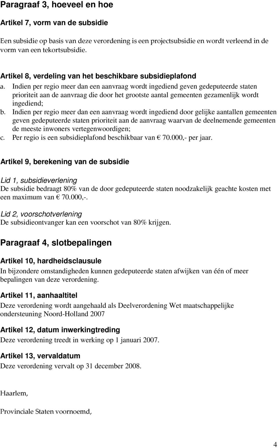 Indien per regio meer dan een aanvraag wordt ingediend geven gedeputeerde staten prioriteit aan de aanvraag die door het grootste aantal gemeenten gezamenlijk wordt ingediend; b.