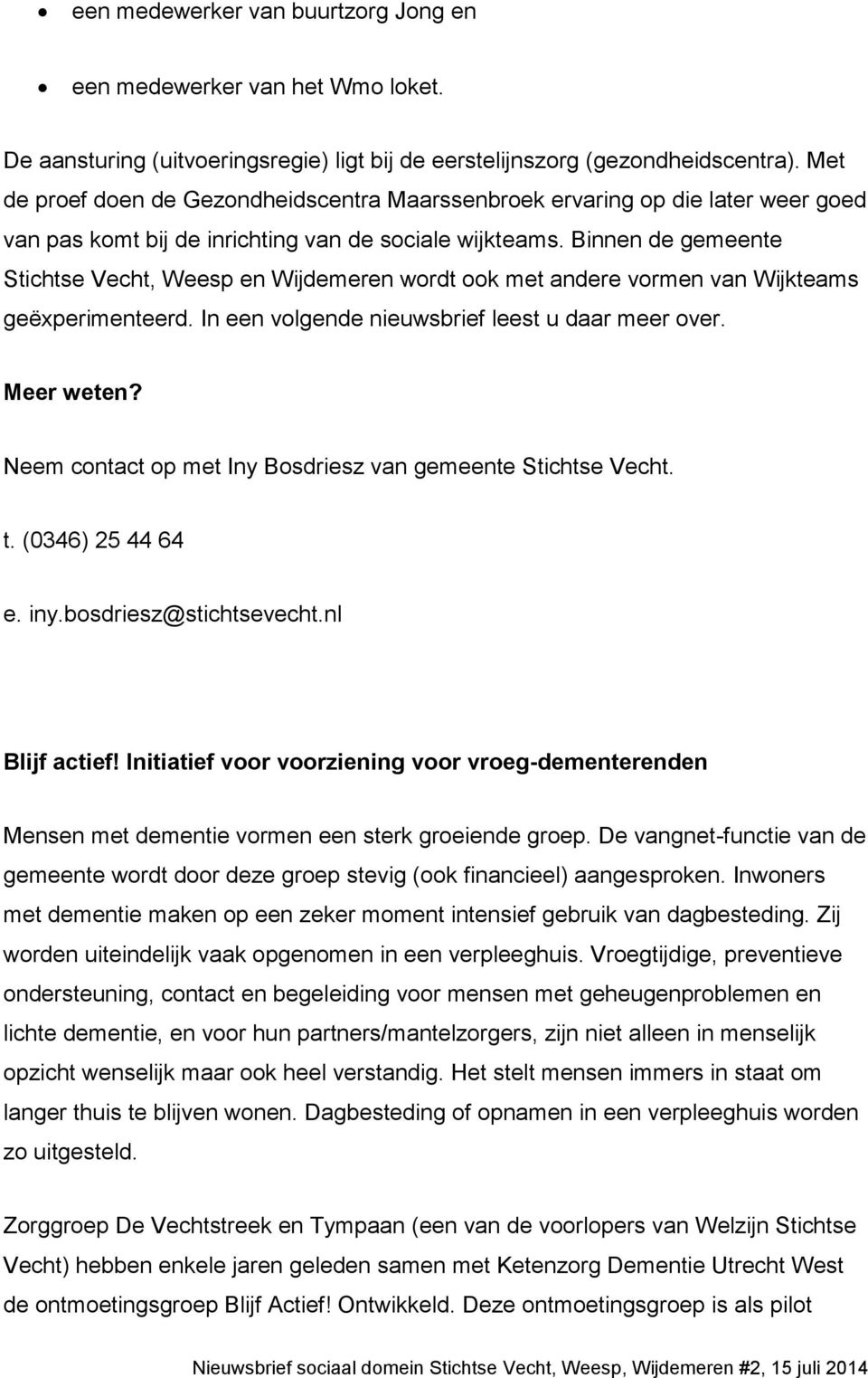 Binnen de gemeente Stichtse Vecht, Weesp en Wijdemeren wordt ook met andere vormen van Wijkteams geëxperimenteerd. In een volgende nieuwsbrief leest u daar meer over. Meer weten?