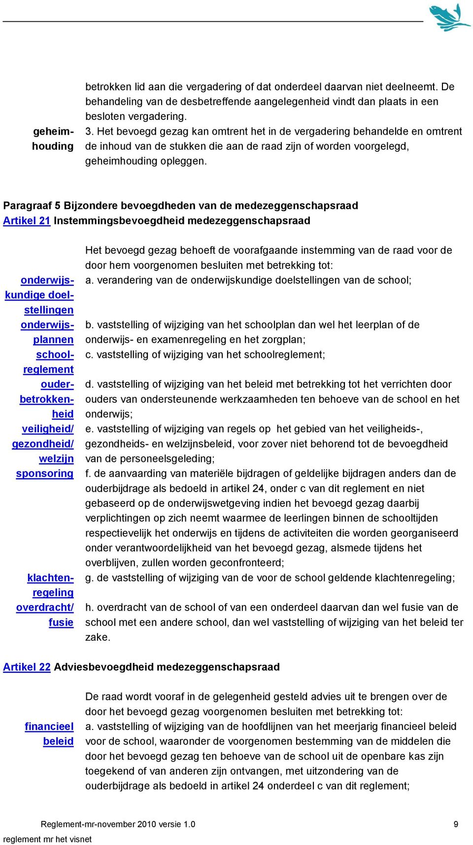 Paragraaf 5 Bijzondere bevoegdheden van de medezeggenschapsraad Artikel 21 Instemmingsbevoegdheid medezeggenschapsraad geheimhouding onderwijskundige doelstellingen onderwijsplannen schoolreglement