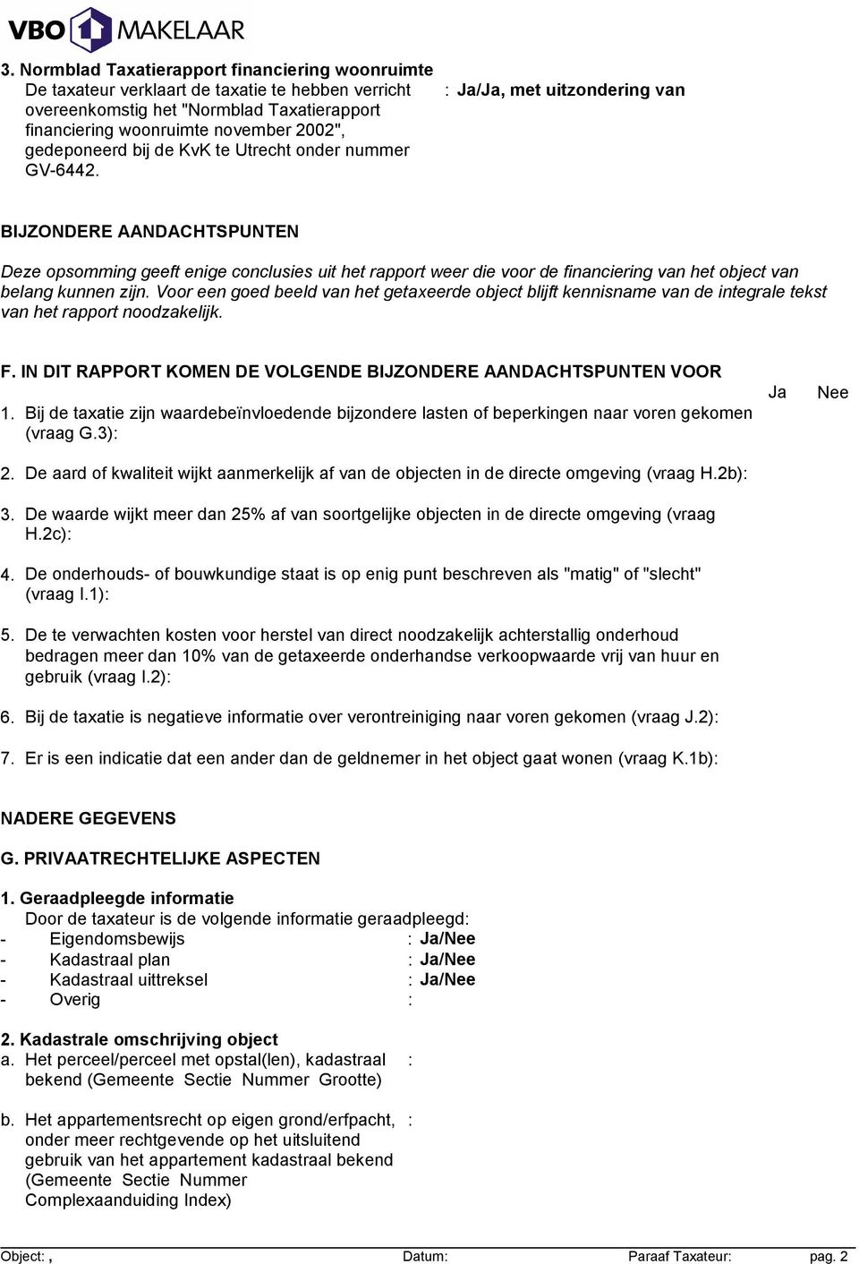 Ja/Ja, met uitzondering van BIJZONDERE AANDACHTSPUNTEN Deze opsomming geeft enige conclusies uit het rapport weer die voor de financiering van het object van belang kunnen zijn.