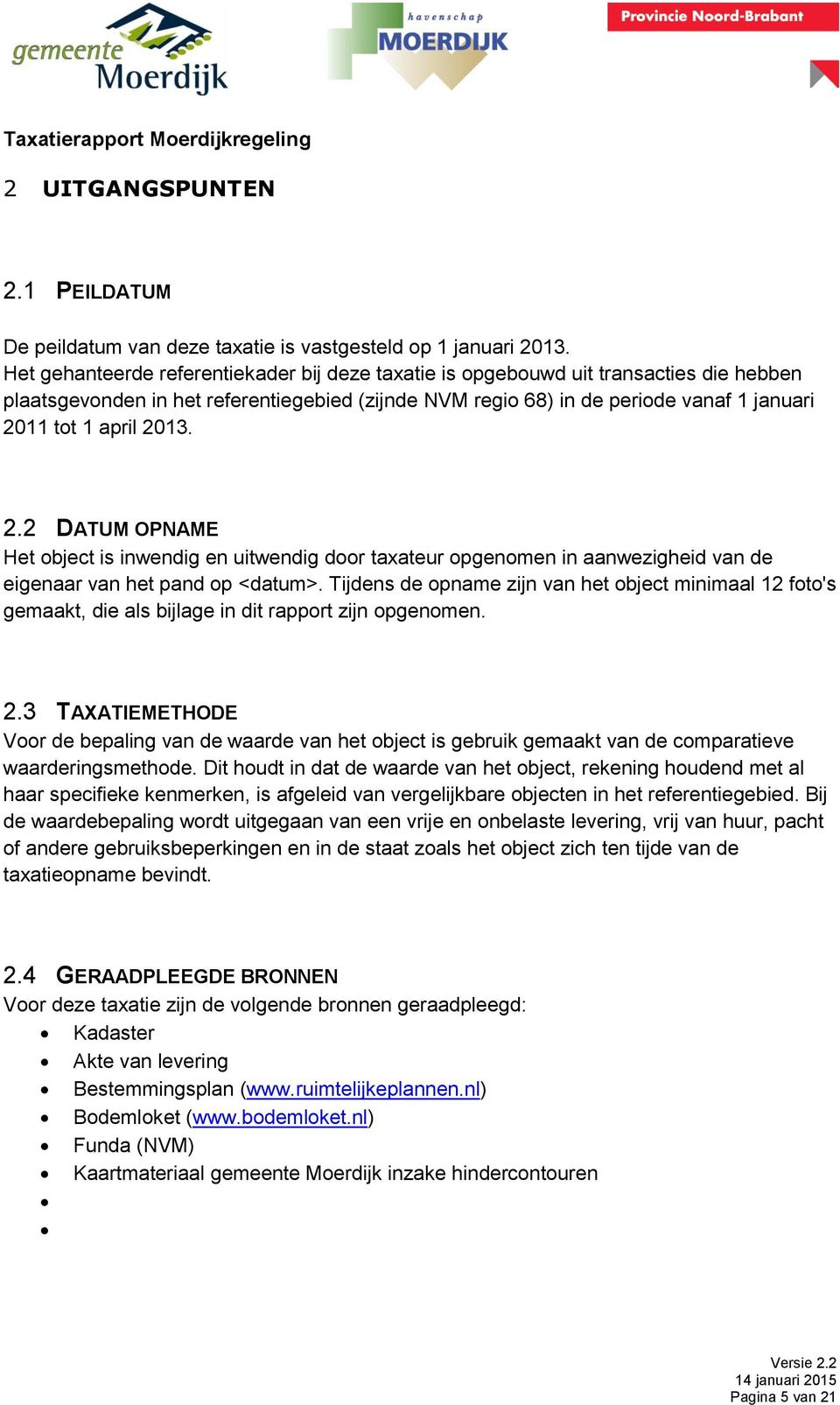 2013. 2.2 DATUM OPNAME Het object is inwendig en uitwendig door taxateur opgenomen in aanwezigheid van de eigenaar van het pand op <datum>.