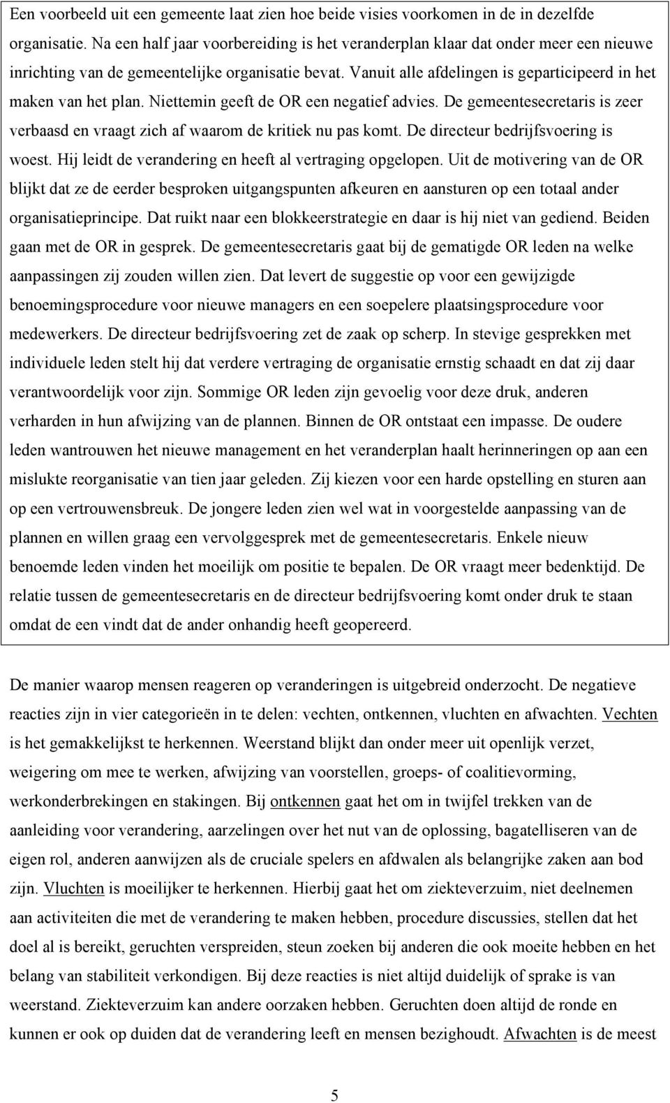 Vanuit alle afdelingen is geparticipeerd in het maken van het plan. Niettemin geeft de OR een negatief advies. De gemeentesecretaris is zeer verbaasd en vraagt zich af waarom de kritiek nu pas komt.