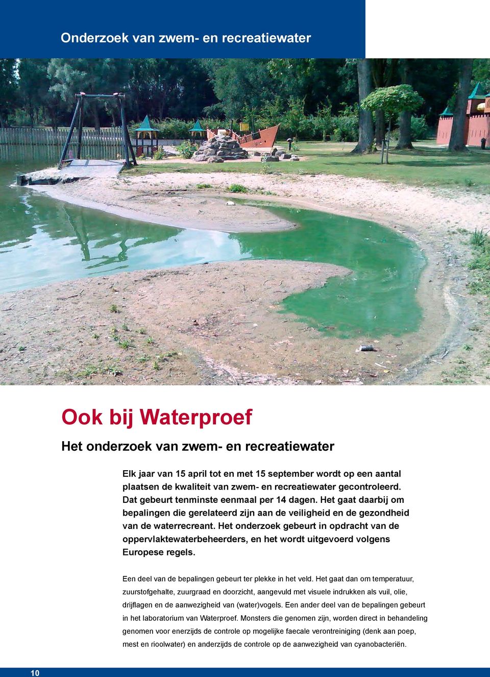 Het onderzoek gebeurt in opdracht van de oppervlaktewaterbeheerders, en het wordt uitgevoerd volgens Europese regels. Een deel van de bepalingen gebeurt ter plekke in het veld.
