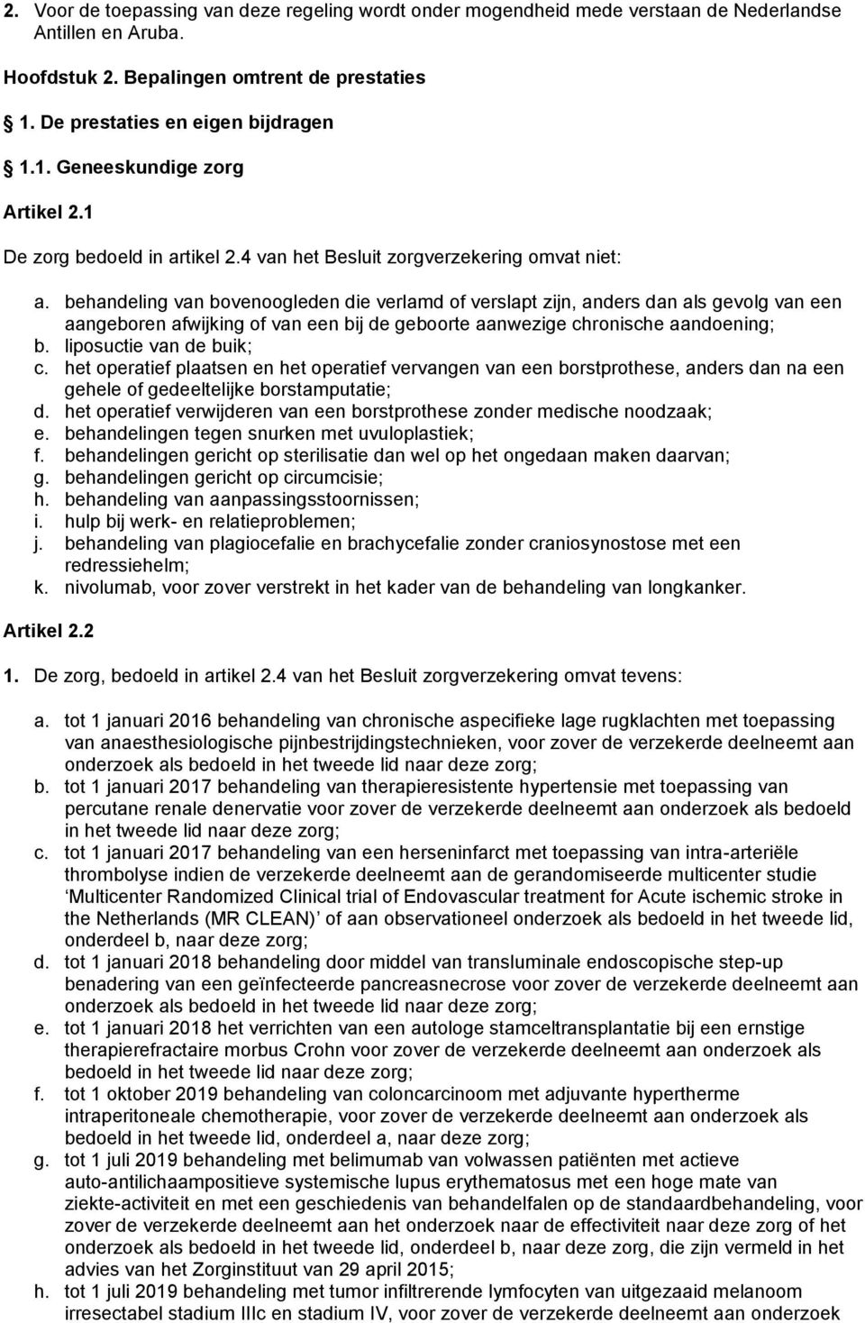 behandeling van bovenoogleden die verlamd of verslapt zijn, anders dan als gevolg van een aangeboren afwijking of van een bij de geboorte aanwezige chronische aandoening; b. liposuctie van de buik; c.