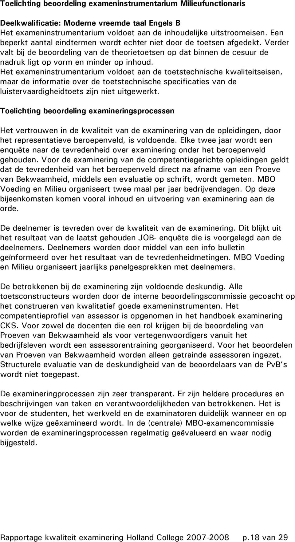 Het exameninstrumentarium voldoet aan de toetstechnische kwaliteitseisen, maar de informatie over de toetstechnische specificaties van de luistervaardigheidtoets zijn niet uitgewerkt.