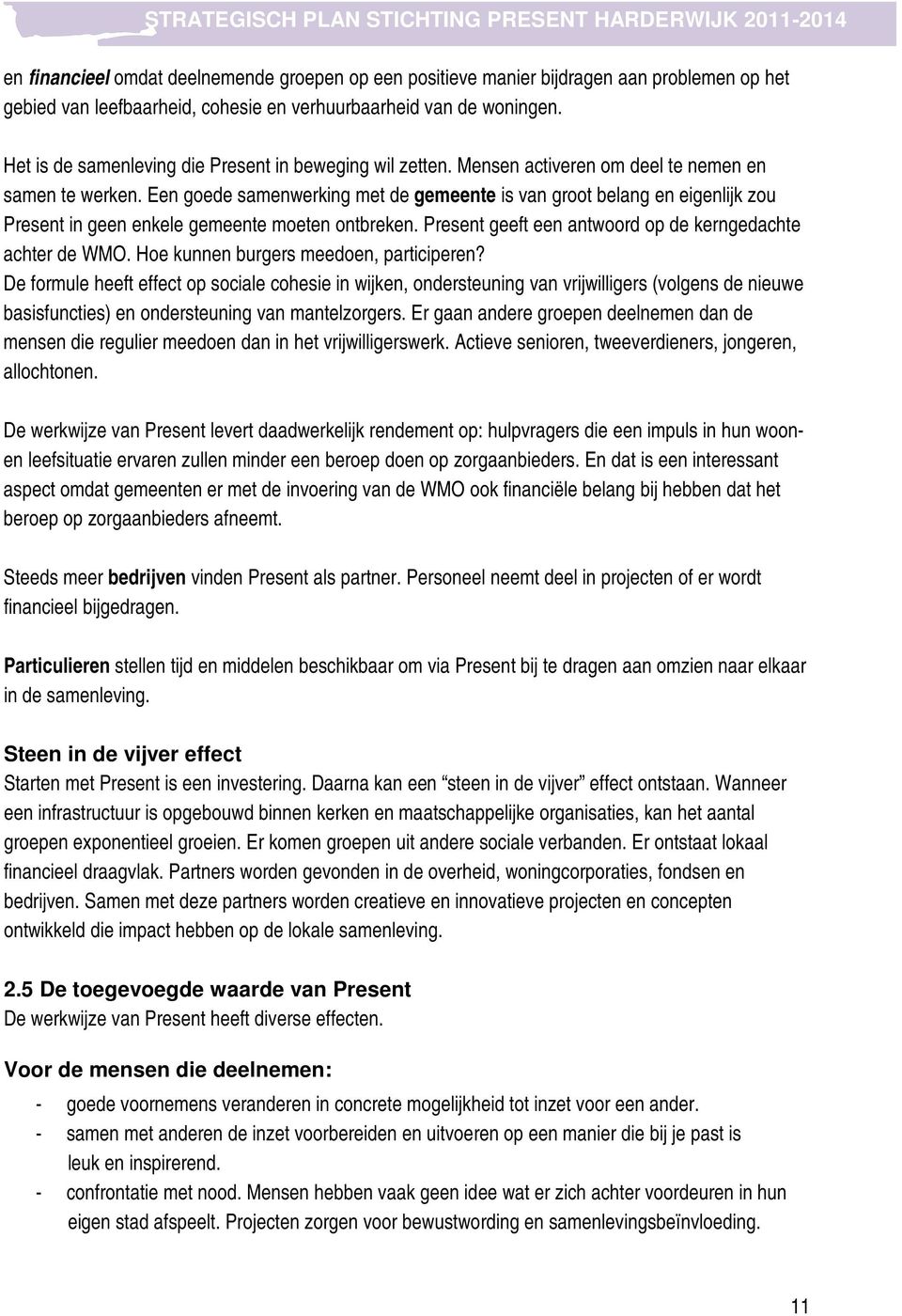 Een goede samenwerking met de gemeente is van groot belang en eigenlijk zou Present in geen enkele gemeente moeten ontbreken. Present geeft een antwoord op de kerngedachte achter de WMO.