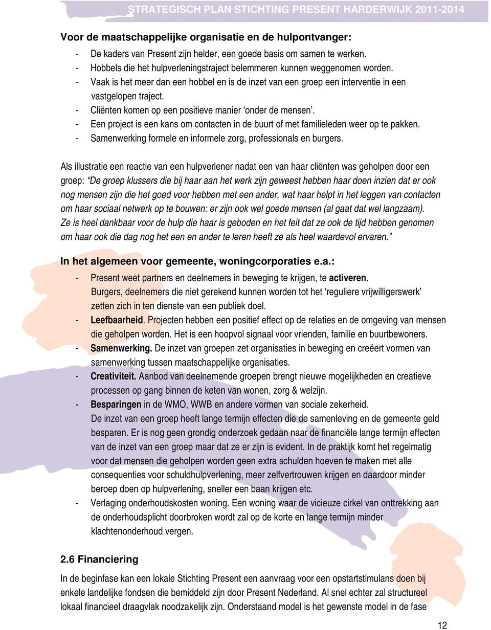 - Cliënten komen op een positieve manier onder de mensen. - Een project is een kans om contacten in de buurt of met familieleden weer op te pakken.