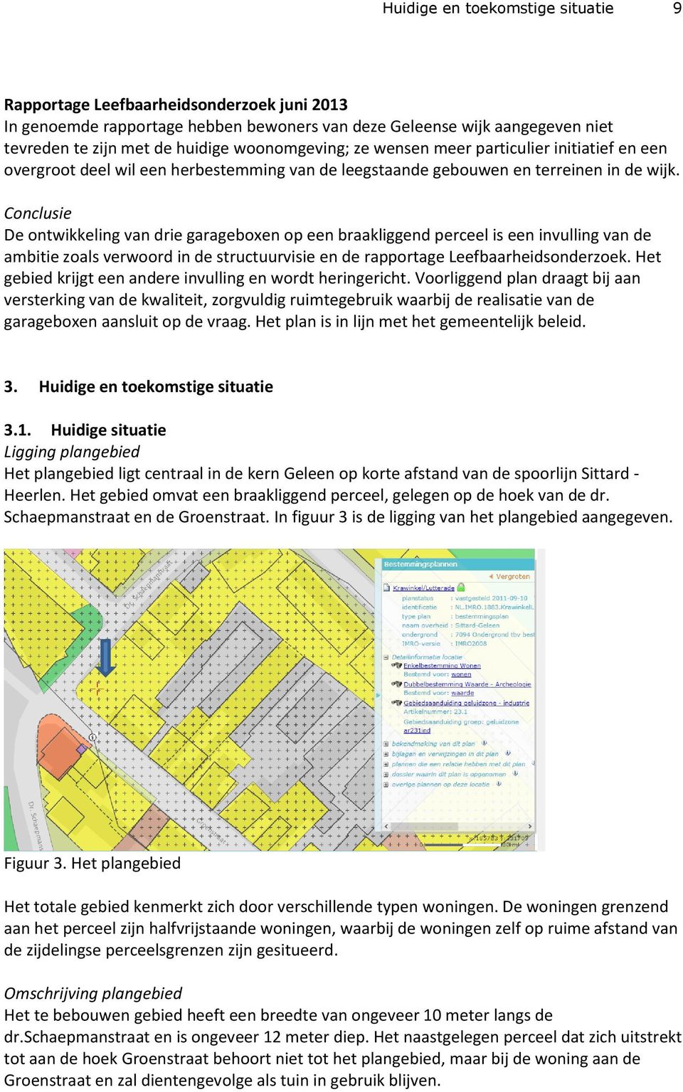 Conclusie De ontwikkeling van drie garageboxen op een braakliggend perceel is een invulling van de ambitie zoals verwoord in de structuurvisie en de rapportage Leefbaarheidsonderzoek.