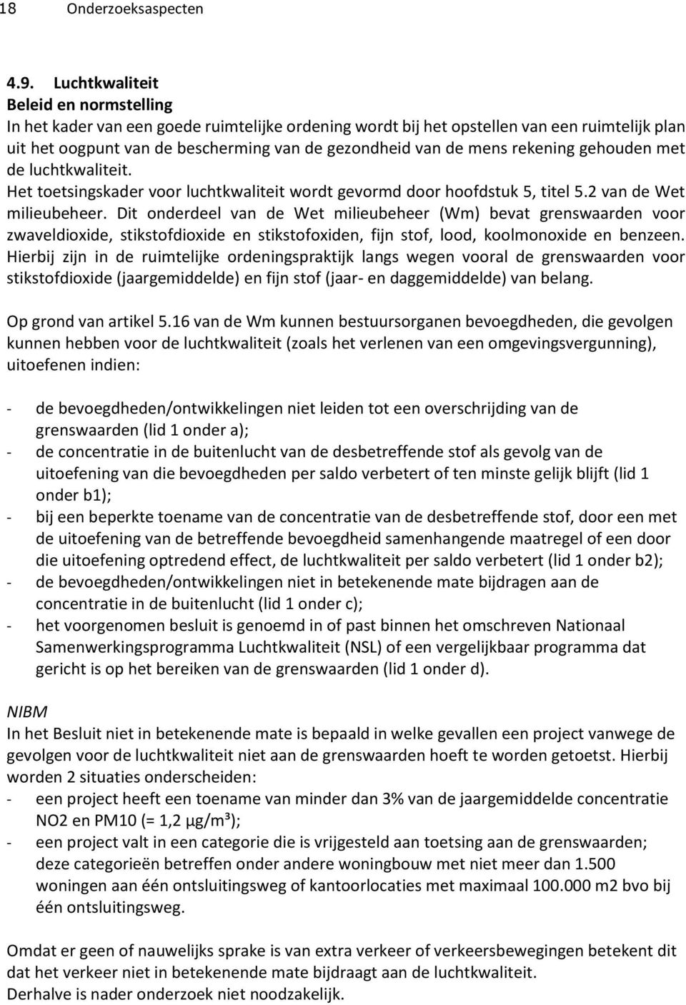 rekening gehouden met de luchtkwaliteit. Het toetsingskader voor luchtkwaliteit wordt gevormd door hoofdstuk 5, titel 5.2 van de Wet milieubeheer.