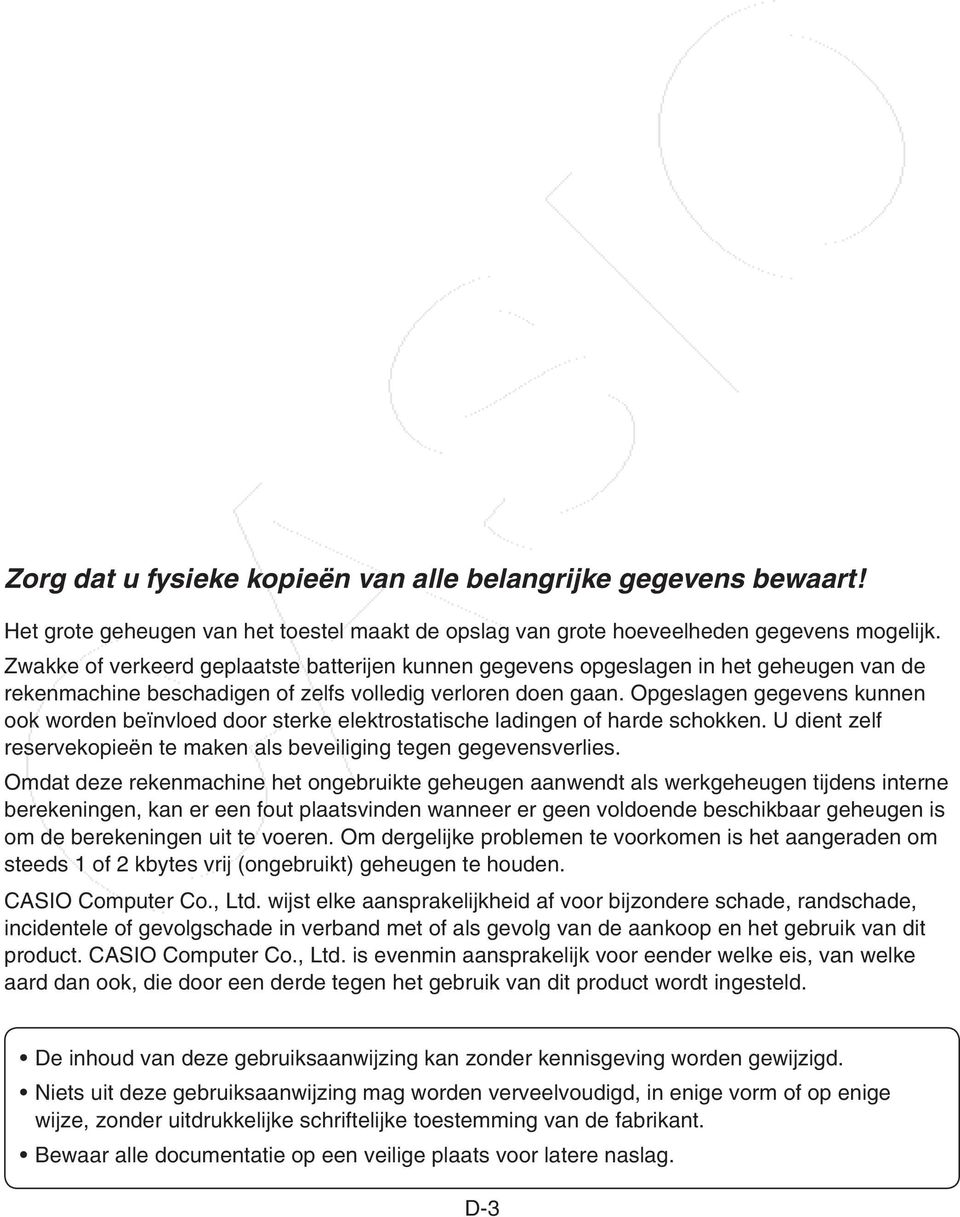 Opgeslagen gegevens kunnen ook worden beïnvloed door sterke elektrostatische ladingen of harde schokken. U dient zelf reservekopieën te maken als beveiliging tegen gegevensverlies.