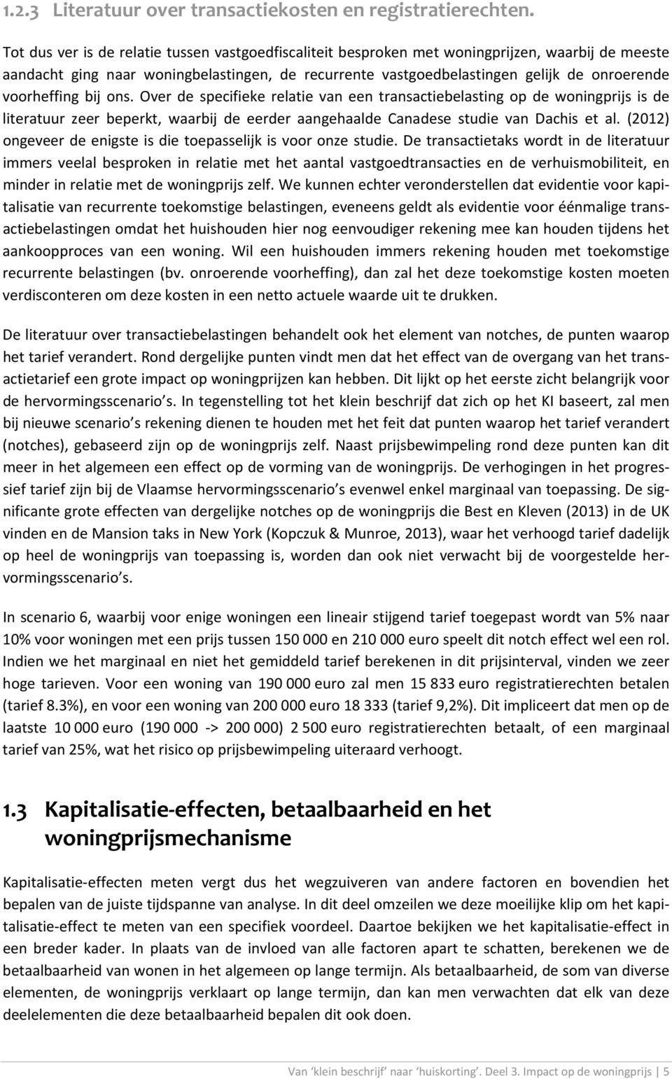 voorheffing bij ons. Over de specifieke relatie van een transactiebelasting op de woningprijs is de literatuur zeer beperkt, waarbij de eerder aangehaalde Canadese studie van Dachis et al.