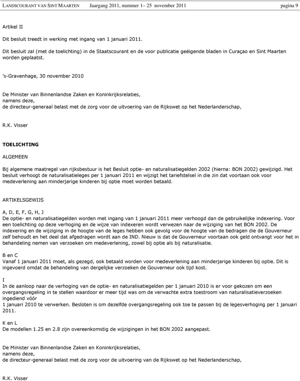 s-gravenhage, 30 november 2010 De Minister van innenlandse Zaken en Koninkrijksrelaties, namens deze, de directeur-generaal belast met de zorg voor de uitvoering van de Rijkswet op het