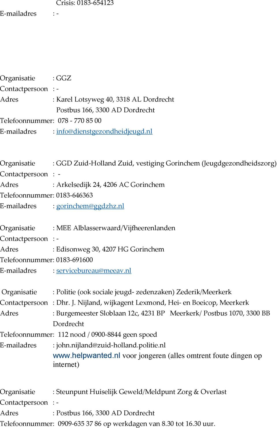 nl Organisatie : GGD Zuid-Holland Zuid, vestiging Gorinchem (Jeugdgezondheidszorg) Contactpersoon : - Adres : Arkelsedijk 24, 4206 AC Gorinchem Telefoonnummer : 0183-646363 E-mailadres :