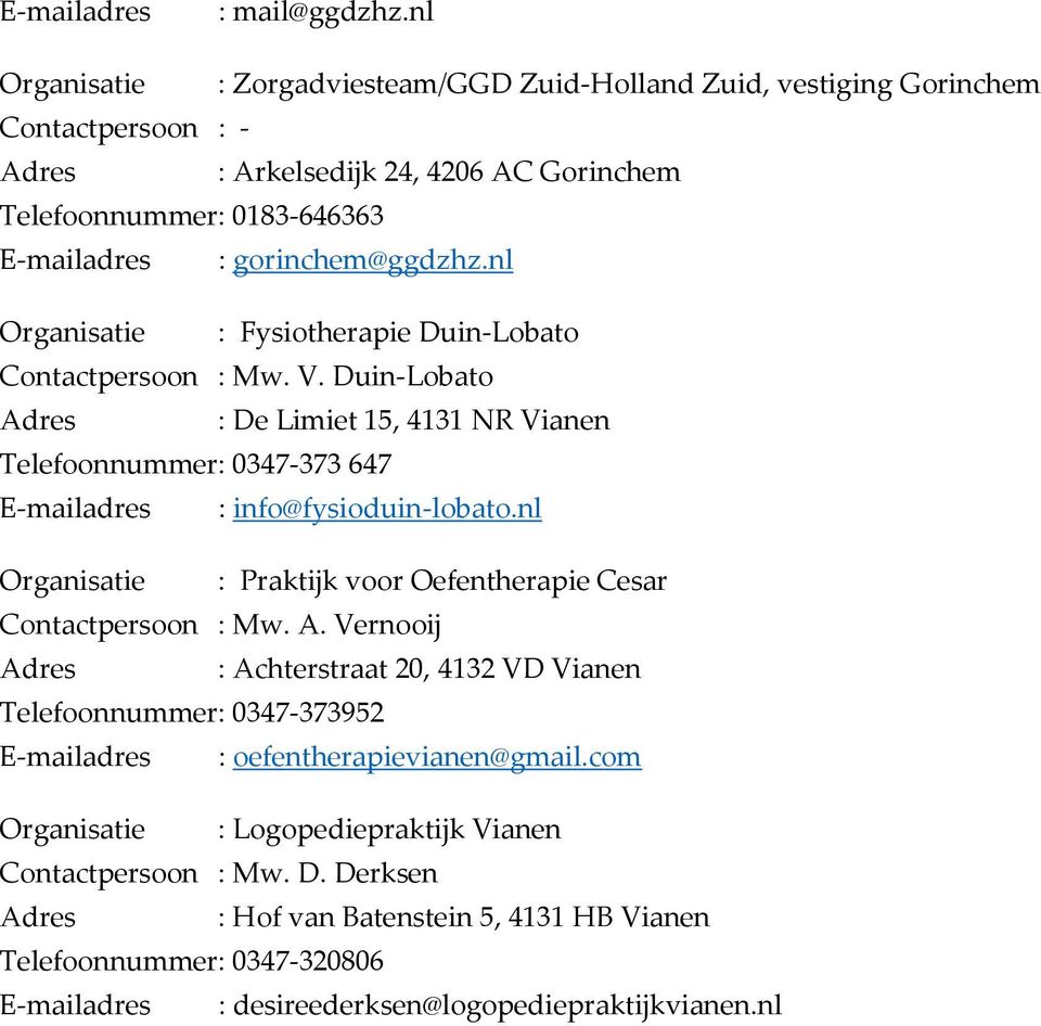 nl Organisatie : Fysiotherapie Duin-Lobato Contactpersoon : Mw. V. Duin-Lobato Adres : De Limiet 15, 4131 NR Vianen Telefoonnummer : 0347-373 647 E-mailadres : info@fysioduin-lobato.